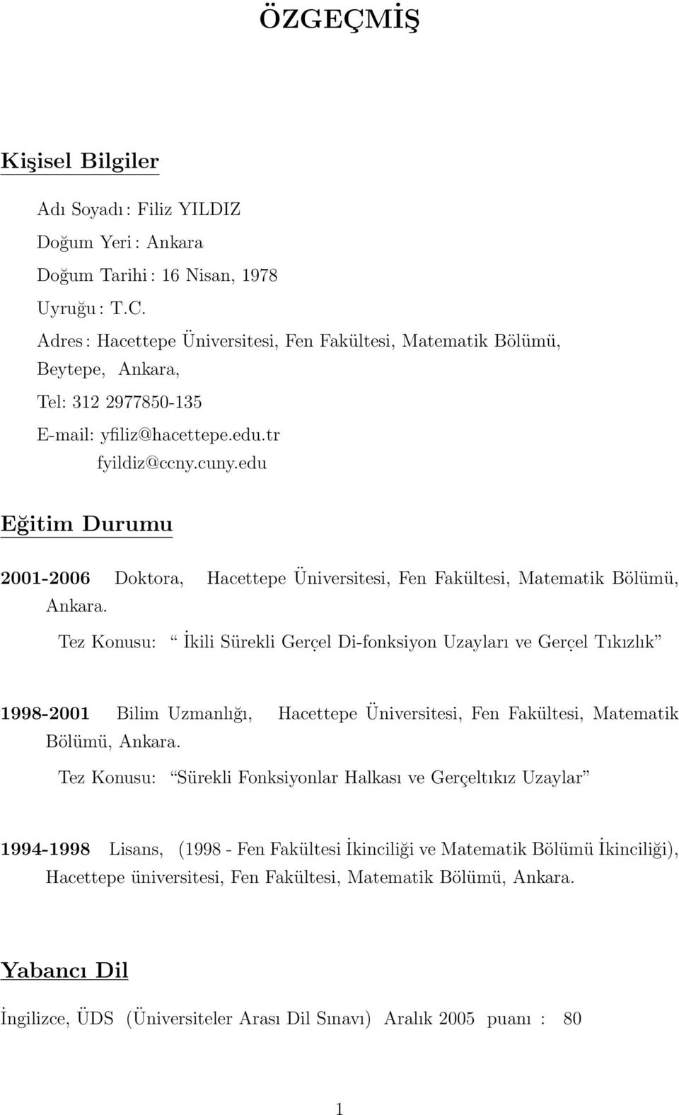 edu Eğitim Durumu 2001-2006 Doktora, Hacettepe Ankara. Üniversitesi, Fen Fakültesi, Matematik Bölümü, Tez Konusu: İkili Sürekli Gerc.el Di-fonksiyon Uzayları ve Gerc.