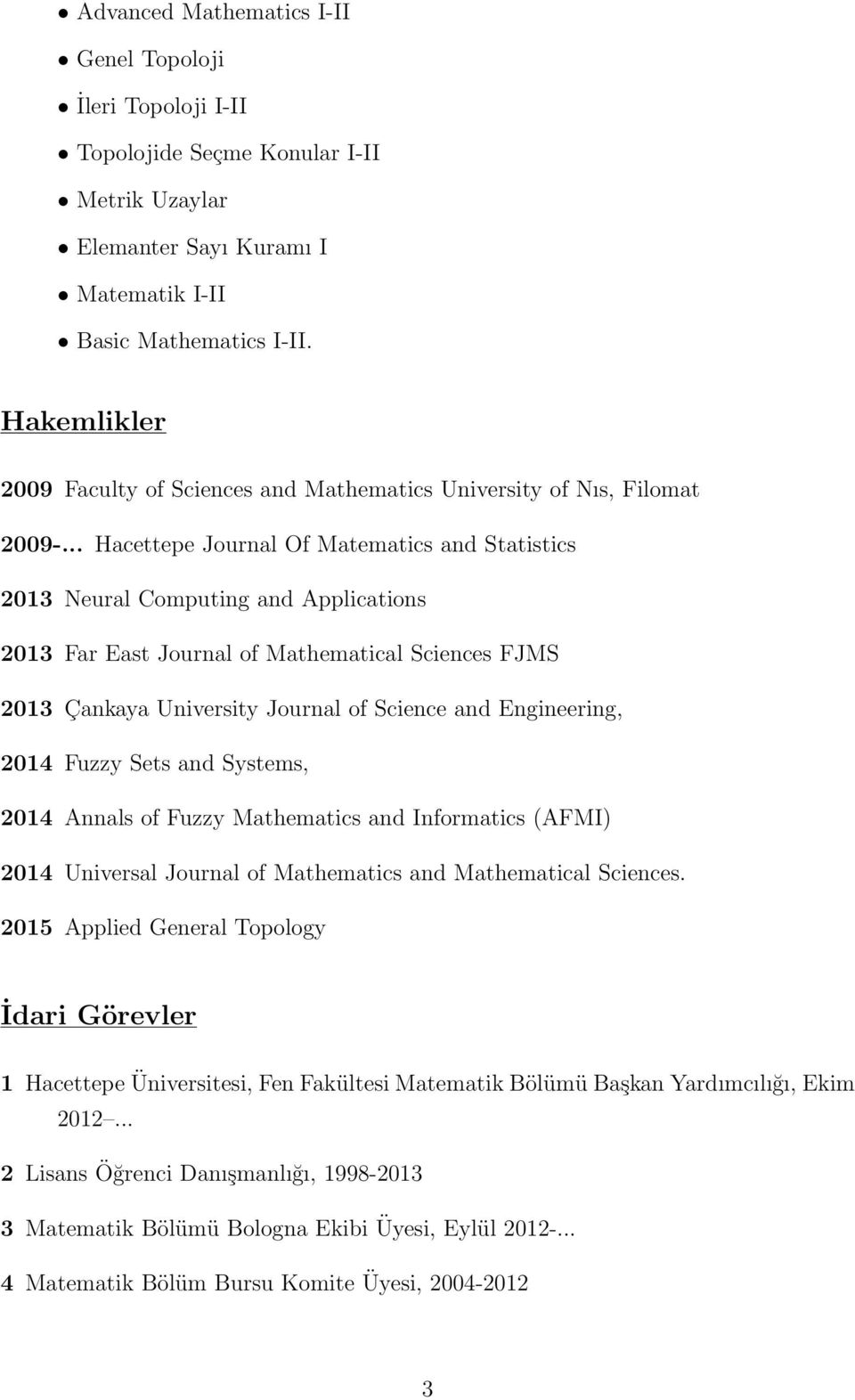 .. Hacettepe Journal Of Matematics and Statistics 2013 Neural Computing and Applications 2013 Far East Journal of Mathematical Sciences FJMS 2013 Çankaya University Journal of Science and