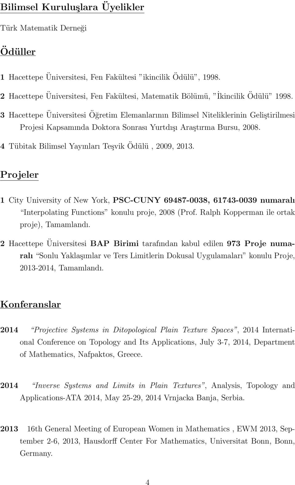 3 Hacettepe Üniversitesi Öğretim Elemanlarının Bilimsel Niteliklerinin Geliştirilmesi Projesi Kapsamında Doktora Sonrası Yurtdışı Araştırma Bursu, 2008.