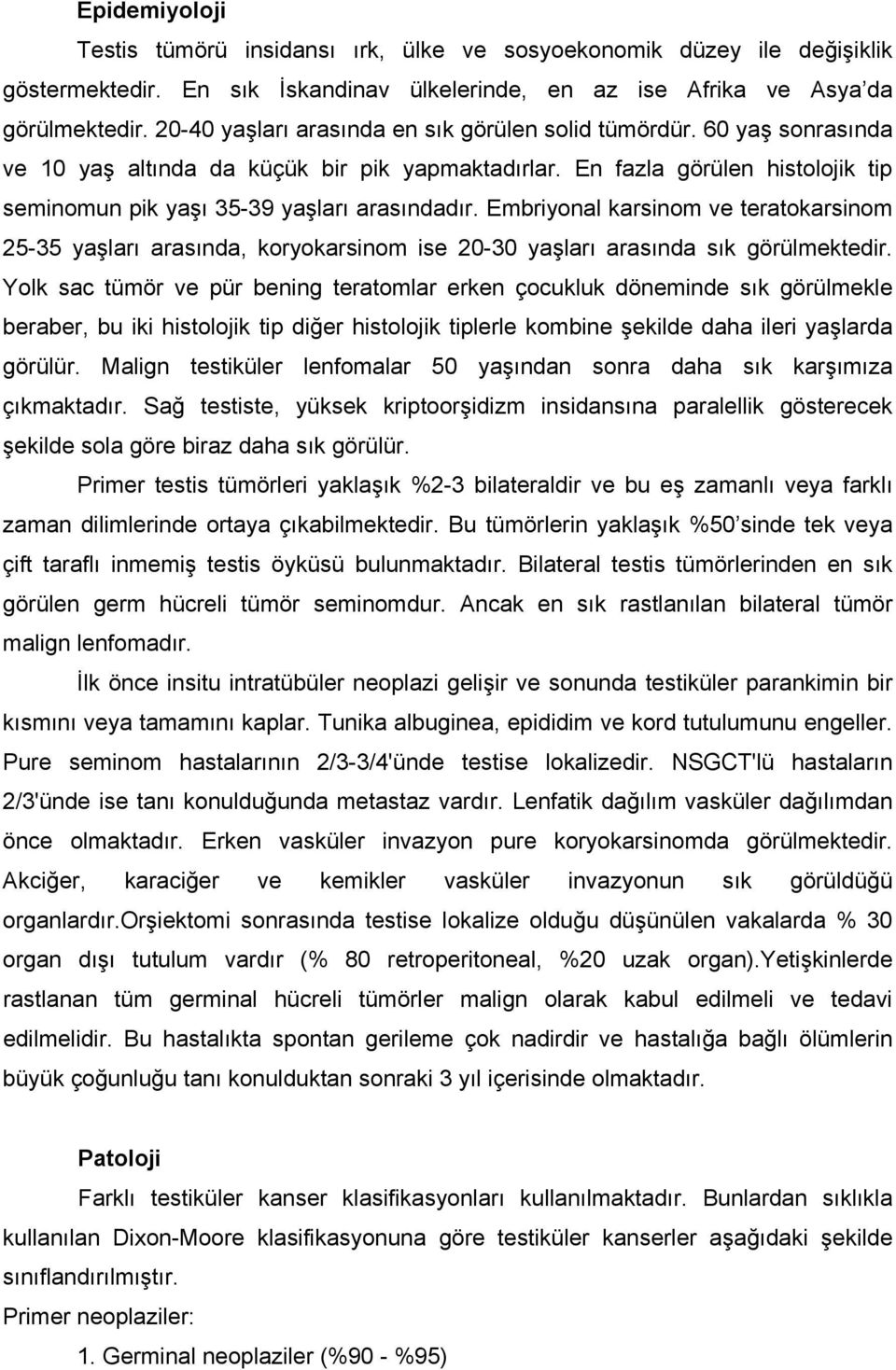 Embriyonal karsinom ve teratokarsinom 25-35 yaşları arasında, koryokarsinom ise 20-30 yaşları arasında sık görülmektedir.