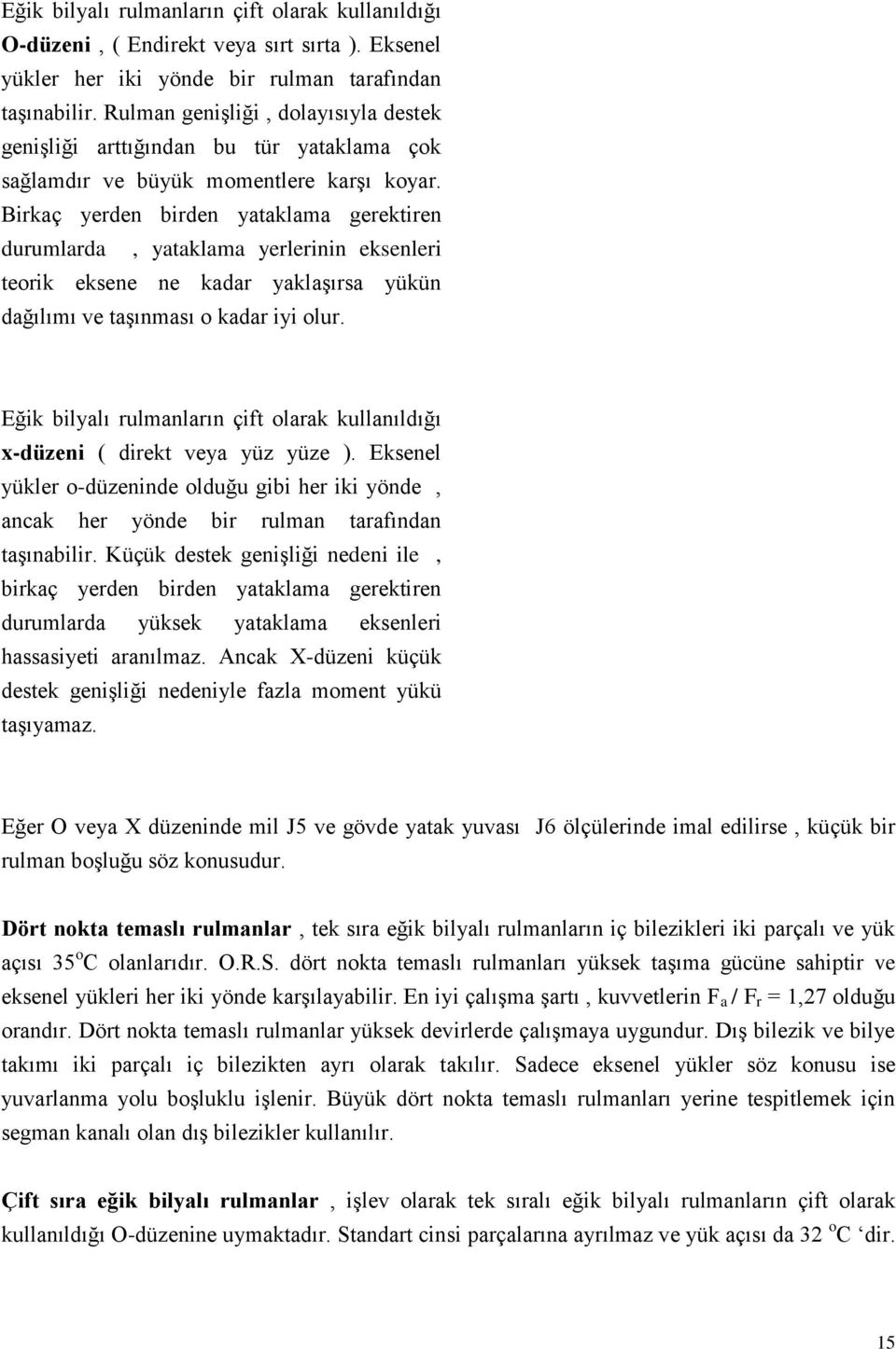 Birkaç yerden birden yataklama gerektiren durumlarda, yataklama yerlerinin eksenleri teorik eksene ne kadar yaklaģırsa yükün dağılımı ve taģınması o kadar iyi olur.