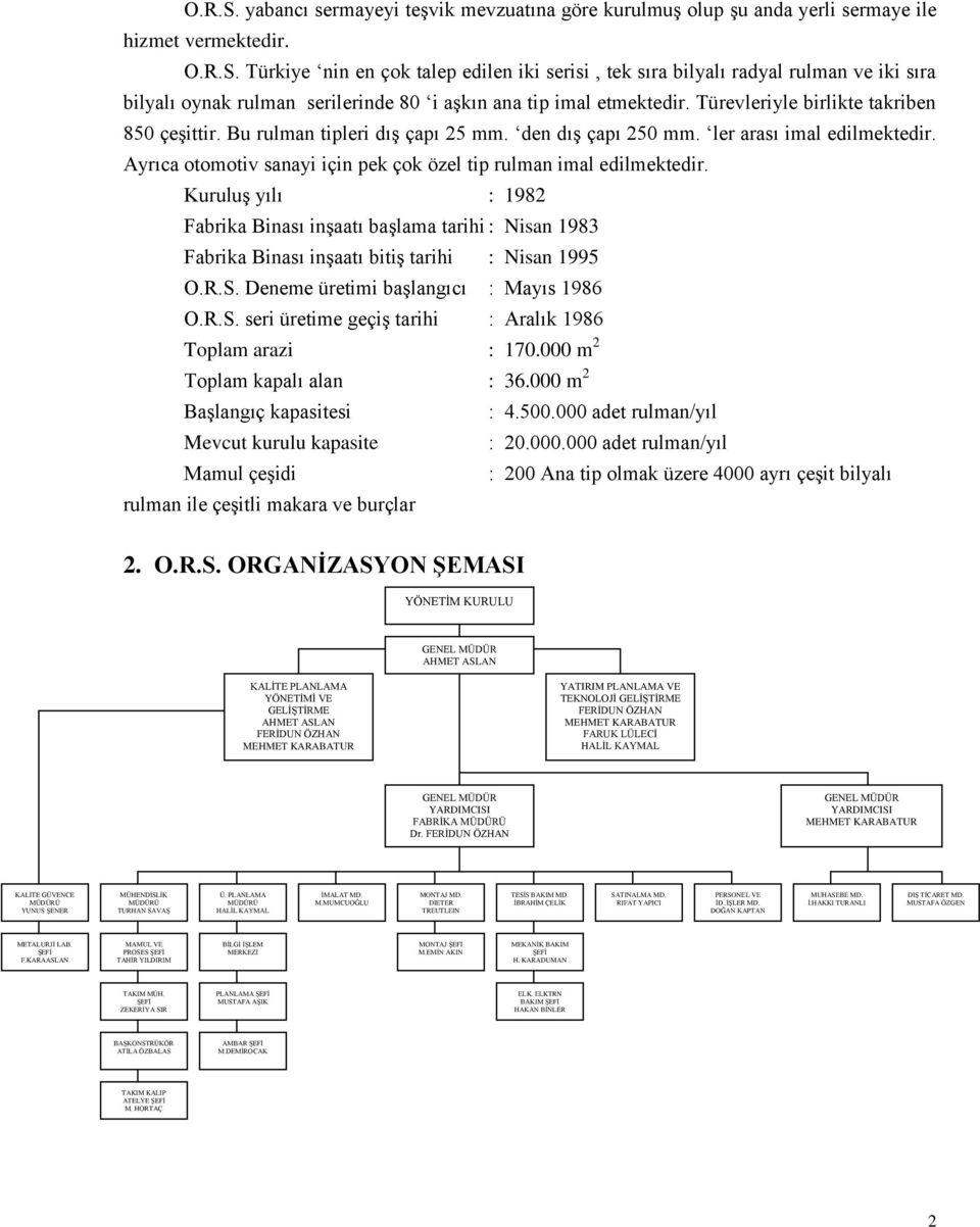 KuruluĢ yılı : 1982 Fabrika Binası inģaatı baģlama tarihi : Nisan 1983 Fabrika Binası inģaatı bitiģ tarihi : Nisan 1995 O.R.S. Deneme üretimi baģlangıcı : Mayıs 1986 O.R.S. seri üretime geçiģ tarihi : Aralık 1986 Toplam arazi : 170.