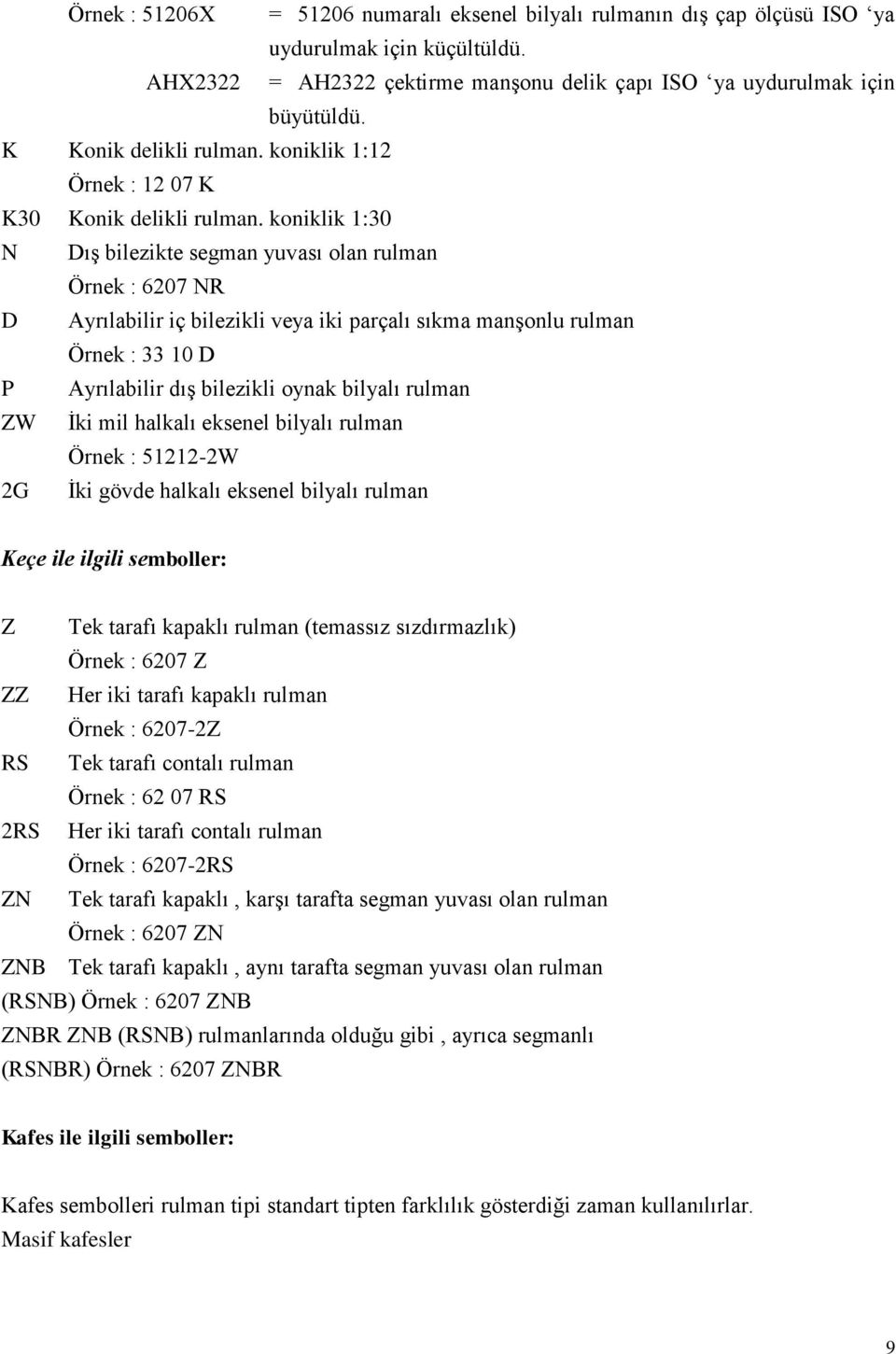 koniklik 1:30 N DıĢ bilezikte segman yuvası olan rulman Örnek : 6207 NR D Ayrılabilir iç bilezikli veya iki parçalı sıkma manģonlu rulman Örnek : 33 10 D P Ayrılabilir dıģ bilezikli oynak bilyalı