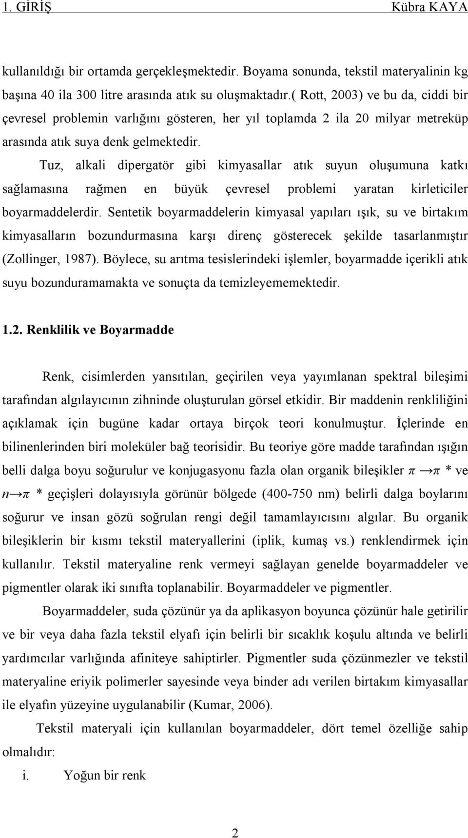 Tuz, alkali dipergatör gibi kimyasallar atık suyun oluşumuna katkı sağlamasına rağmen en büyük çevresel problemi yaratan kirleticiler boyarmaddelerdir.