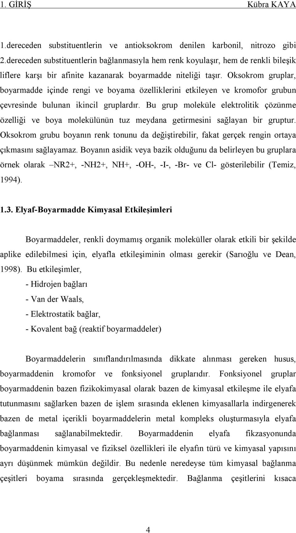 Oksokrom gruplar, boyarmadde içinde rengi ve boyama özelliklerini etkileyen ve kromofor grubun çevresinde bulunan ikincil gruplardır.