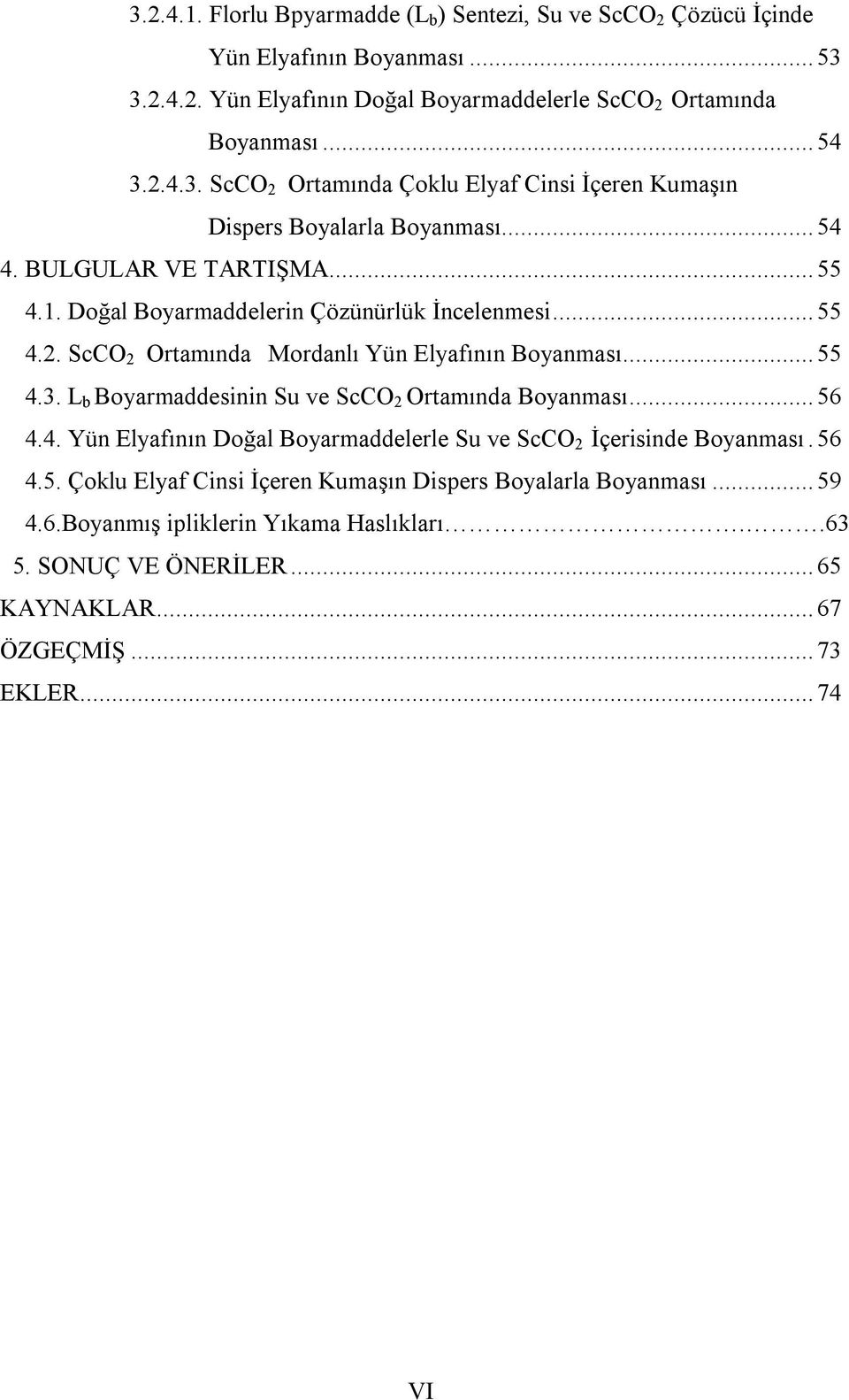 L b Boyarmaddesinin Su ve ScCO 2 Ortamında Boyanması... 56 4.4. Yün Elyafının Doğal Boyarmaddelerle Su ve ScCO 2 İçerisinde Boyanması. 56 4.5. Çoklu Elyaf Cinsi İçeren Kumaşın Dispers Boyalarla Boyanması.