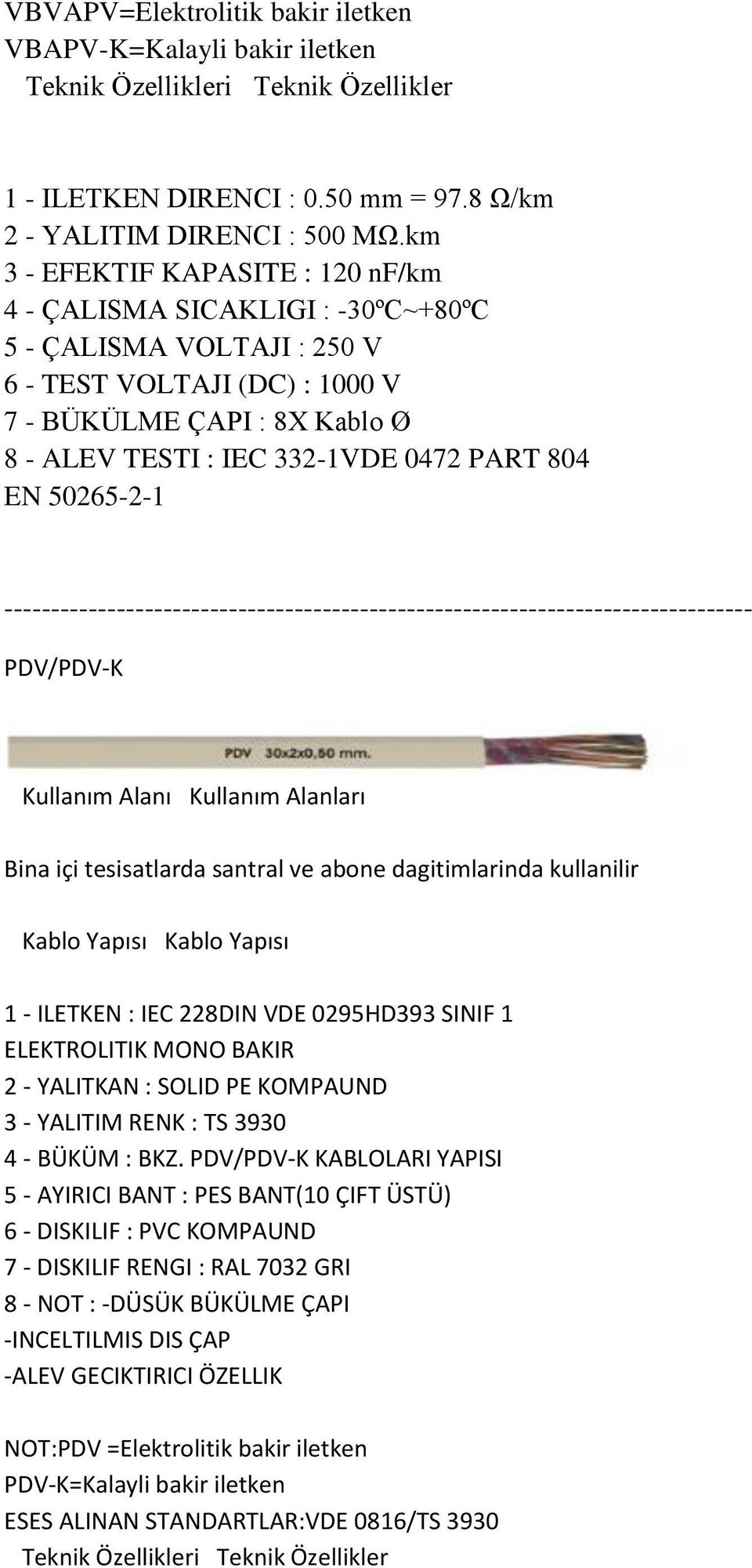 tesisatlarda santral ve abone dagitimlarinda kullanilir 2 - YALITKAN : SOLID PE KOMPAUND 3 - YALITIM RENK : TS 3930 4 - BÜKÜM : BKZ.