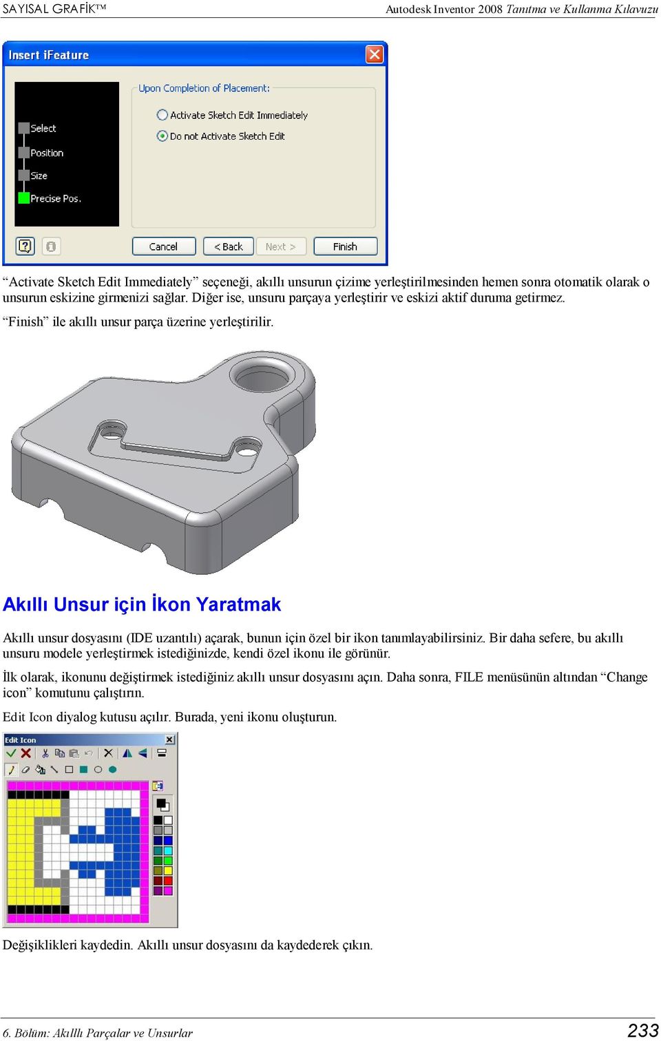 Akıllı Unsur için İkon Yaratmak Akıllı unsur dosyasını (IDE uzantılı) açarak, bunun için özel bir ikon tanımlayabilirsiniz.