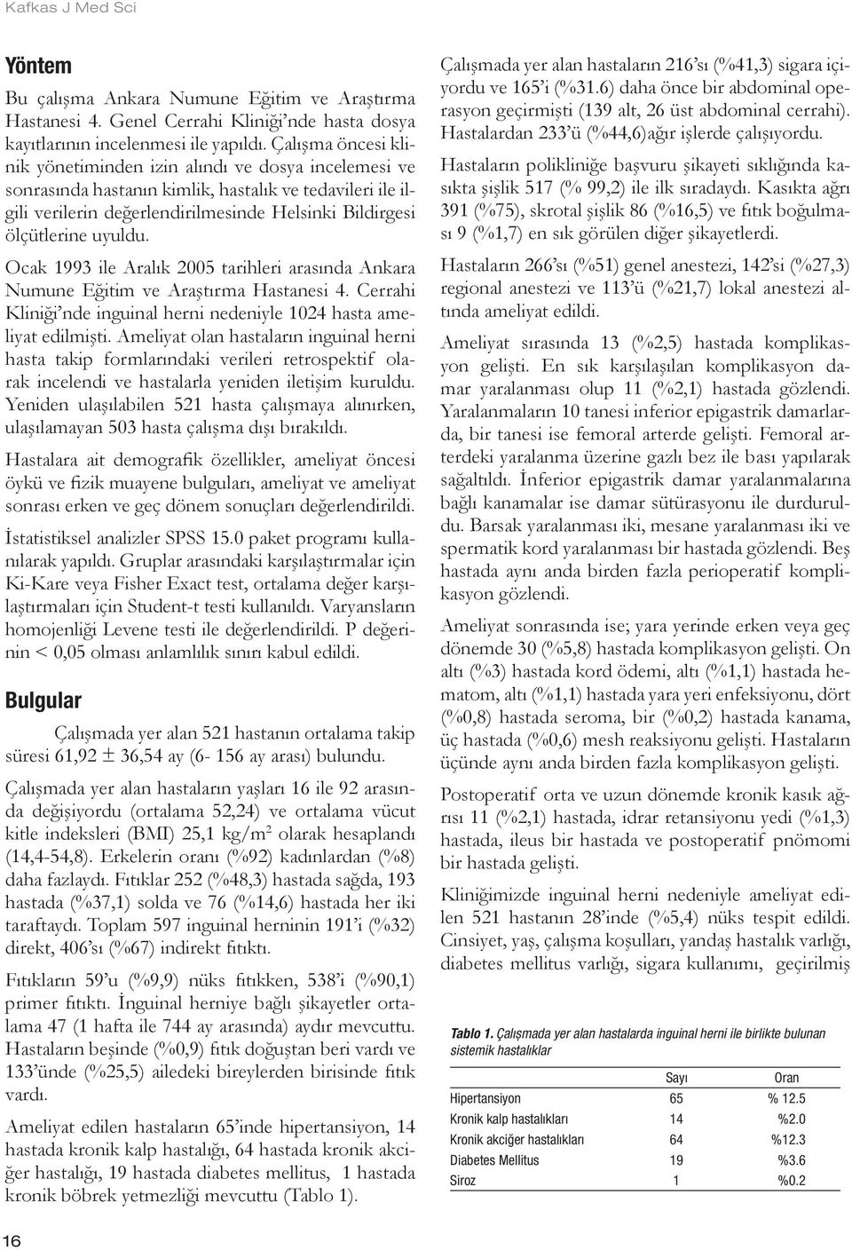 uyuldu. Ocak 1993 ile Aralık 2005 tarihleri arasında Ankara Numune Eğitim ve Araştırma Hastanesi 4. Cerrahi Kliniği nde inguinal herni nedeniyle 1024 hasta ameliyat edilmişti.