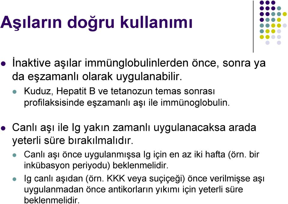 Canlı aşı ile Ig yakın zamanlı uygulanacaksa arada yeterli süre bırakılmalıdır.