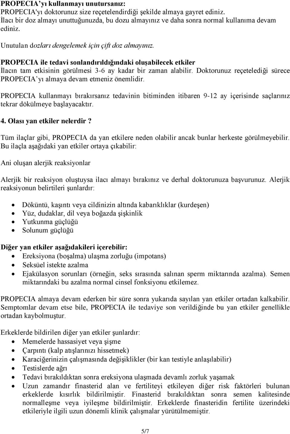 PROPECIA ile tedavi sonlandırıldığındaki oluşabilecek etkiler İlacın tam etkisinin görülmesi 3-6 ay kadar bir zaman alabilir. Doktorunuz reçetelediği sürece PROPECIA yı almaya devam etmeniz önemlidir.