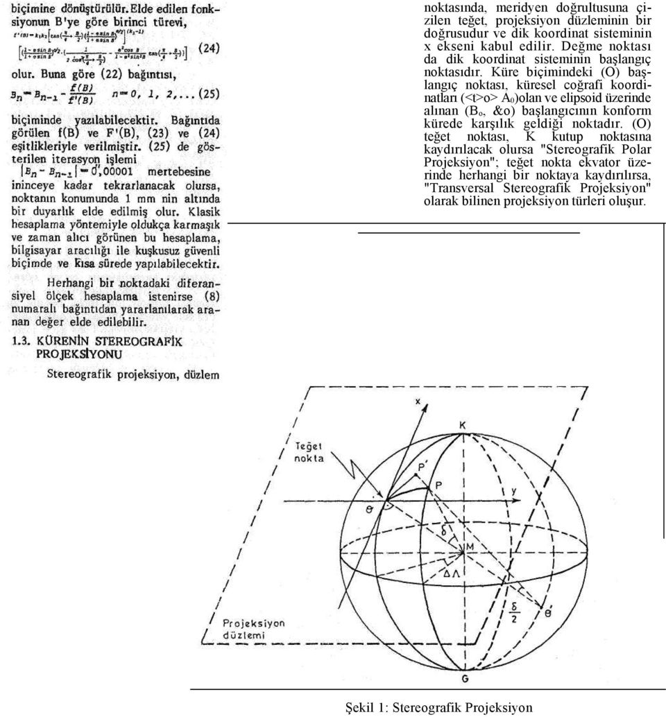 Küre biçimindeki (O) başlangıç noktası, küresel coğrafi koordinatları (<t>o> A 0)olan ve elipsoid üzerinde alınan (B o, &o) başlangıcının konform kürede karşılık