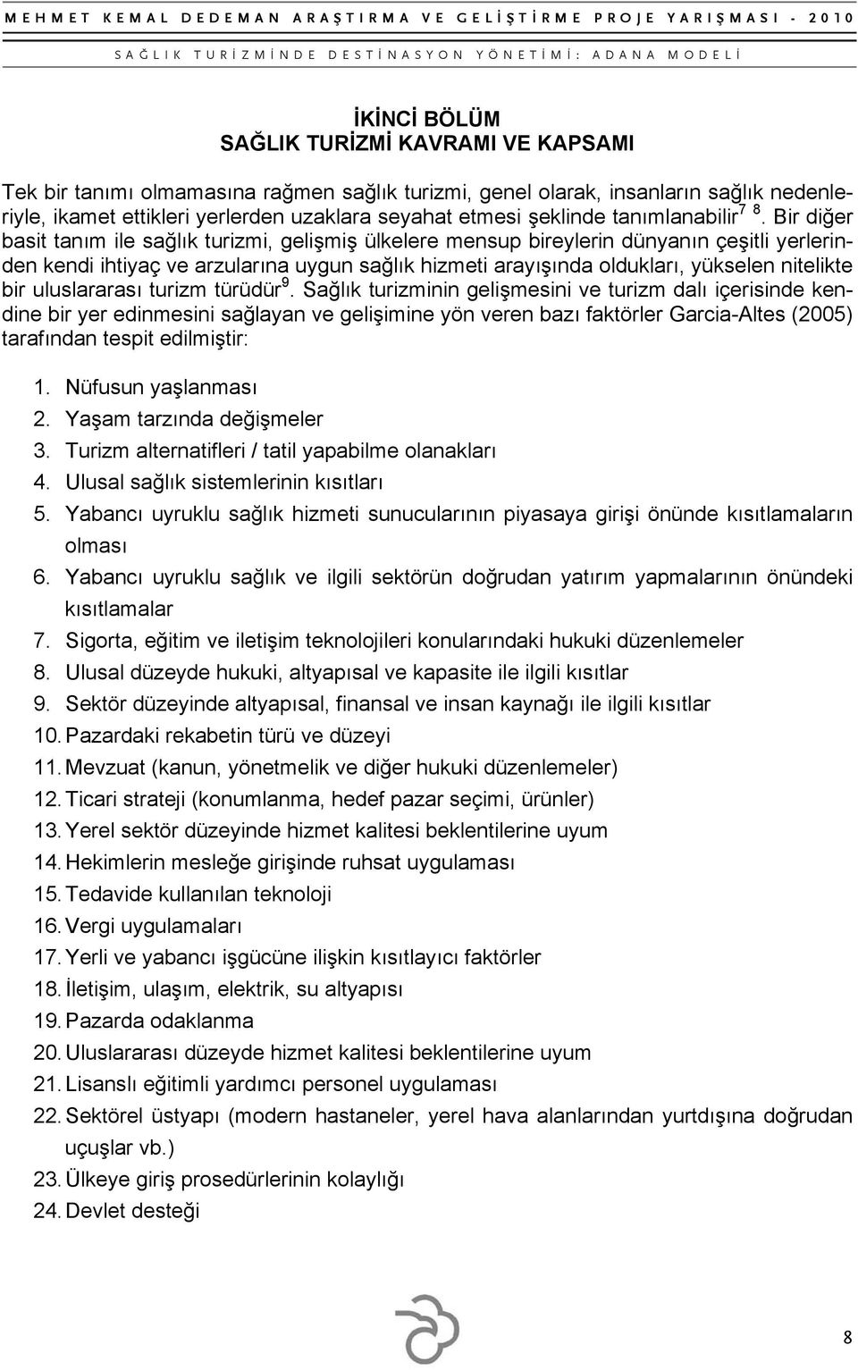 Bir diğer basit tanım ile sağlık turizmi, gelişmiş ülkelere mensup bireylerin dünyanın çeşitli yerlerinden kendi ihtiyaç ve arzularına uygun sağlık hizmeti arayışında oldukları, yükselen nitelikte