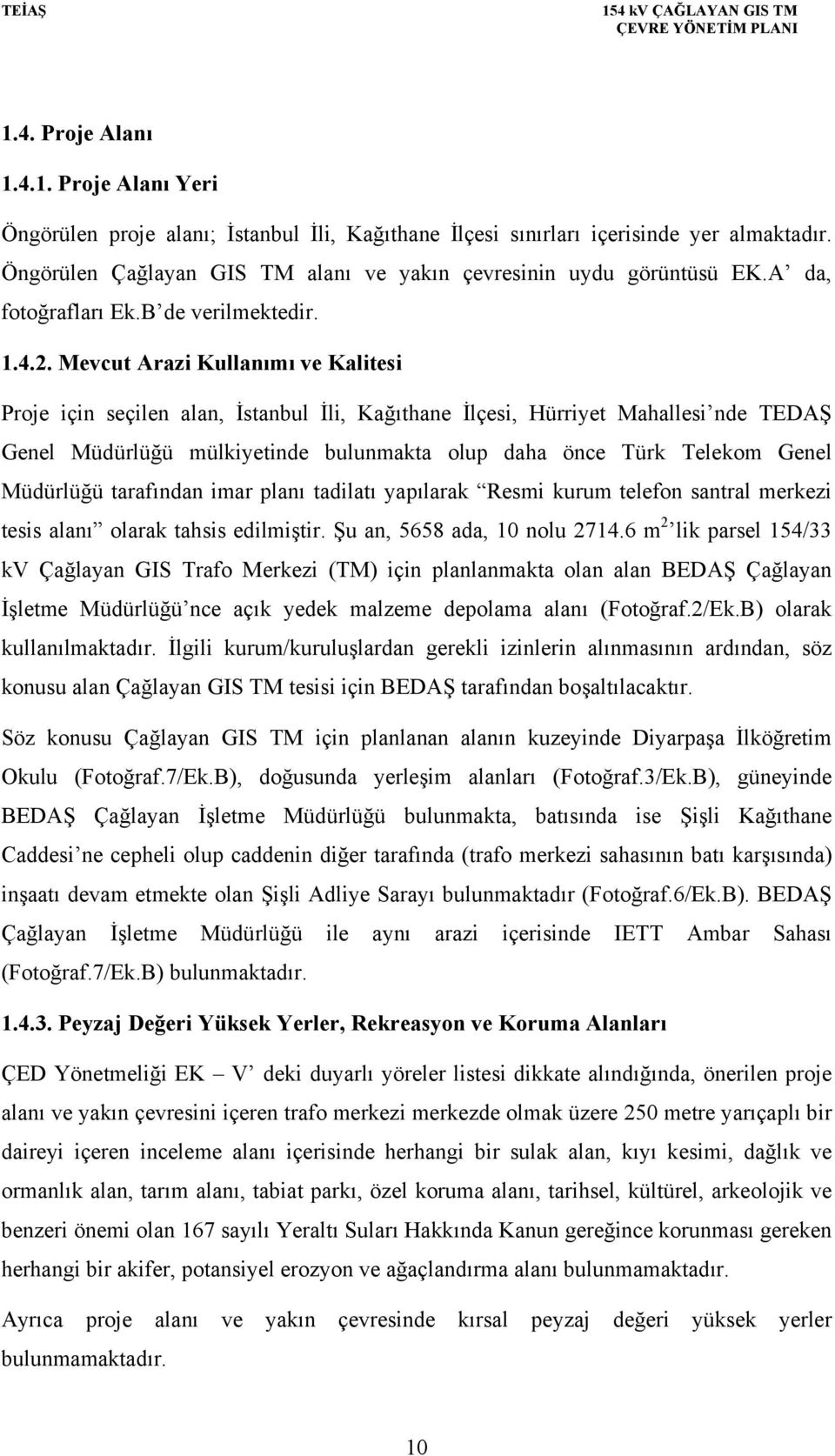 Mevcut Arazi Kullanımı ve Kalitesi Proje için seçilen alan, İstanbul İli, Kağıthane İlçesi, Hürriyet Mahallesi nde TEDAŞ Genel Müdürlüğü mülkiyetinde bulunmakta olup daha önce Türk Telekom Genel