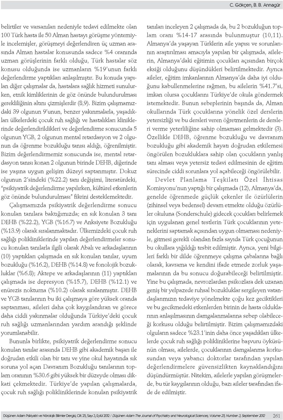 konusunda sadece %4 oranında uzman görüşlerinin farklı olduğu, Türk hastalar söz konusu olduğunda ise uzmanların %19 unun farklı değerlendirme yaptıkları anlaşılmıştır.