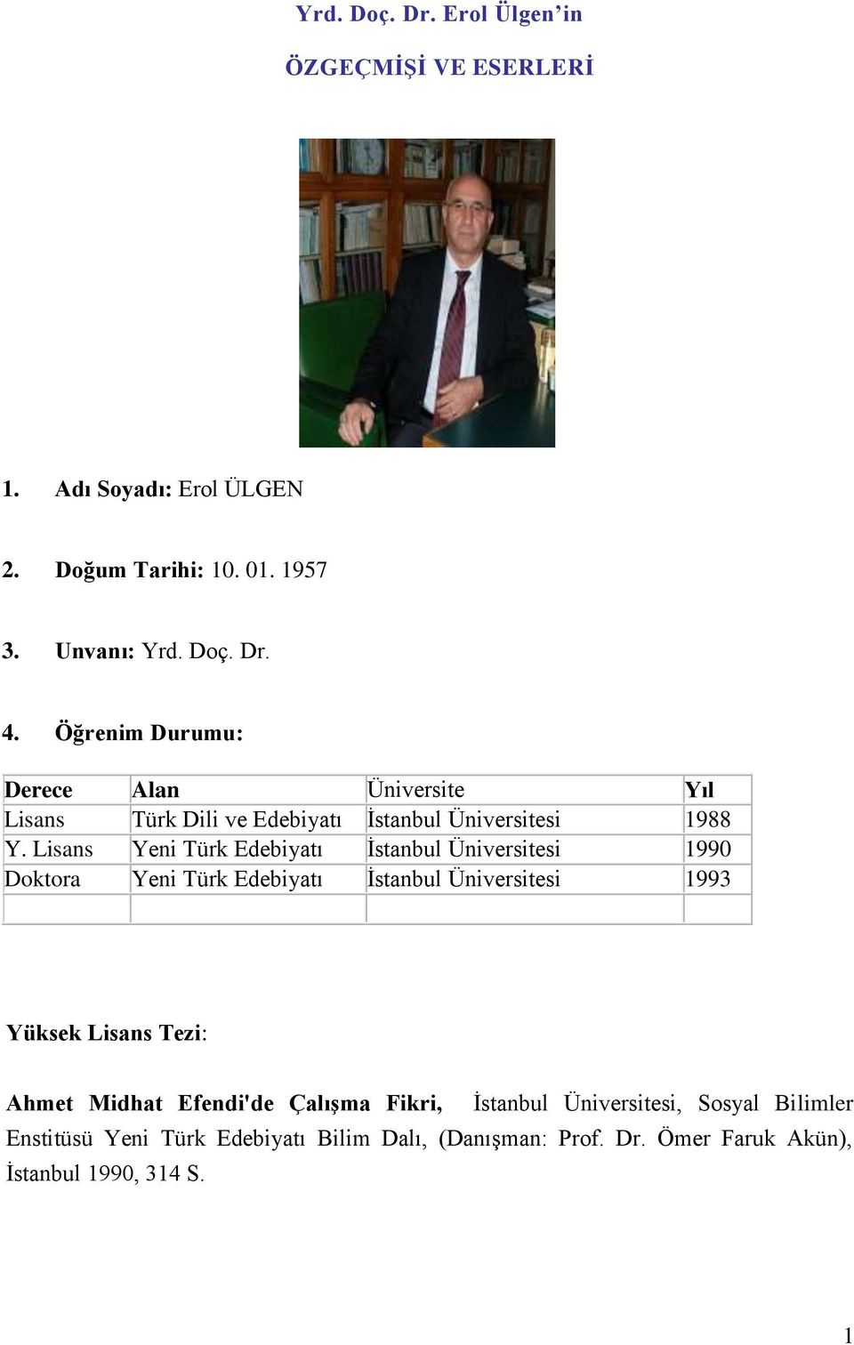 Lisans Yeni Türk Edebiyatı İstanbul Üniversitesi 1990 Doktora Yeni Türk Edebiyatı İstanbul Üniversitesi 1993 Yüksek Lisans Tezi: Ahmet