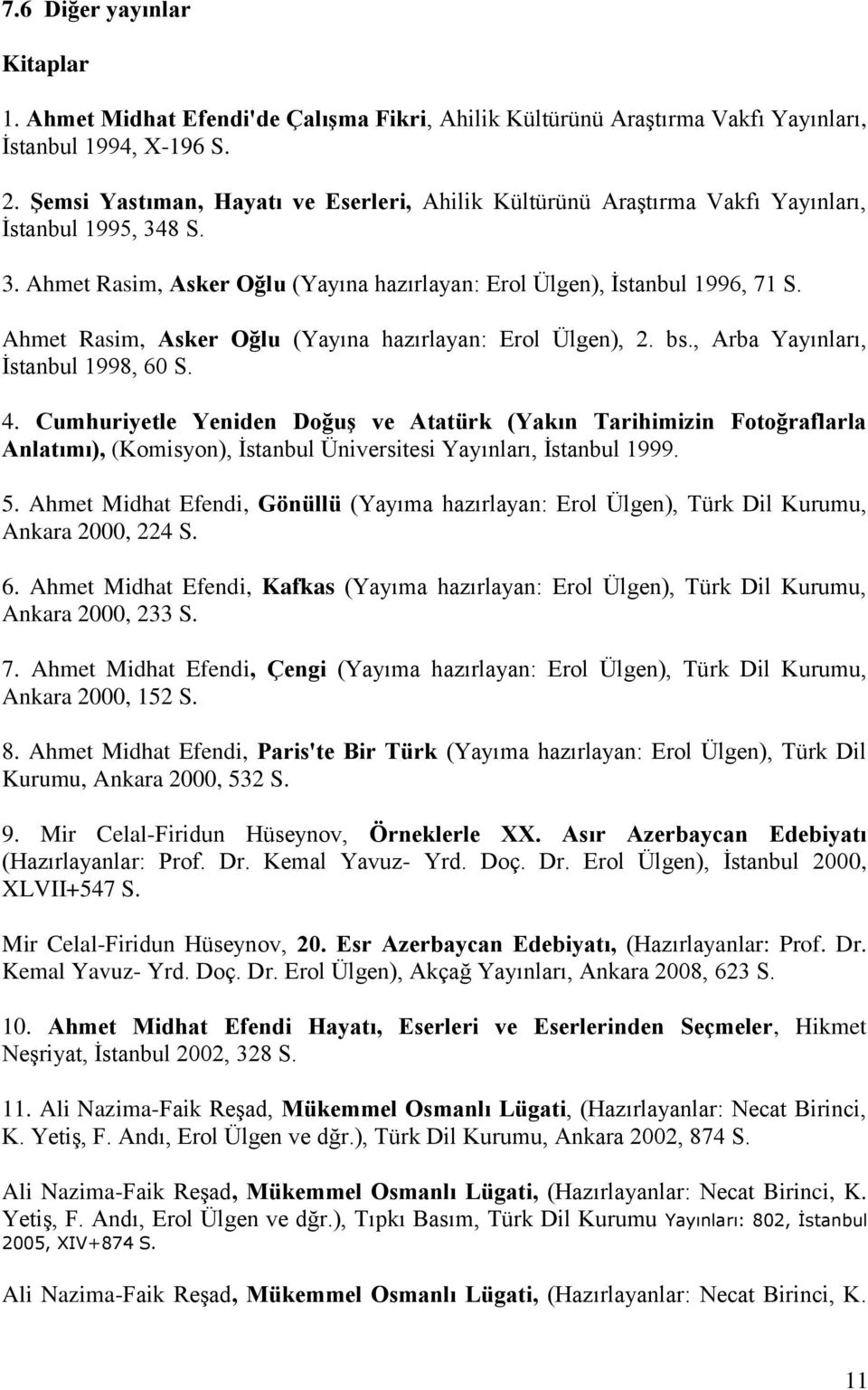 Ahmet Rasim, Asker Oğlu (Yayına hazırlayan: Erol Ülgen), 2. bs., Arba Yayınları, İstanbul 1998, 60 S. 4.