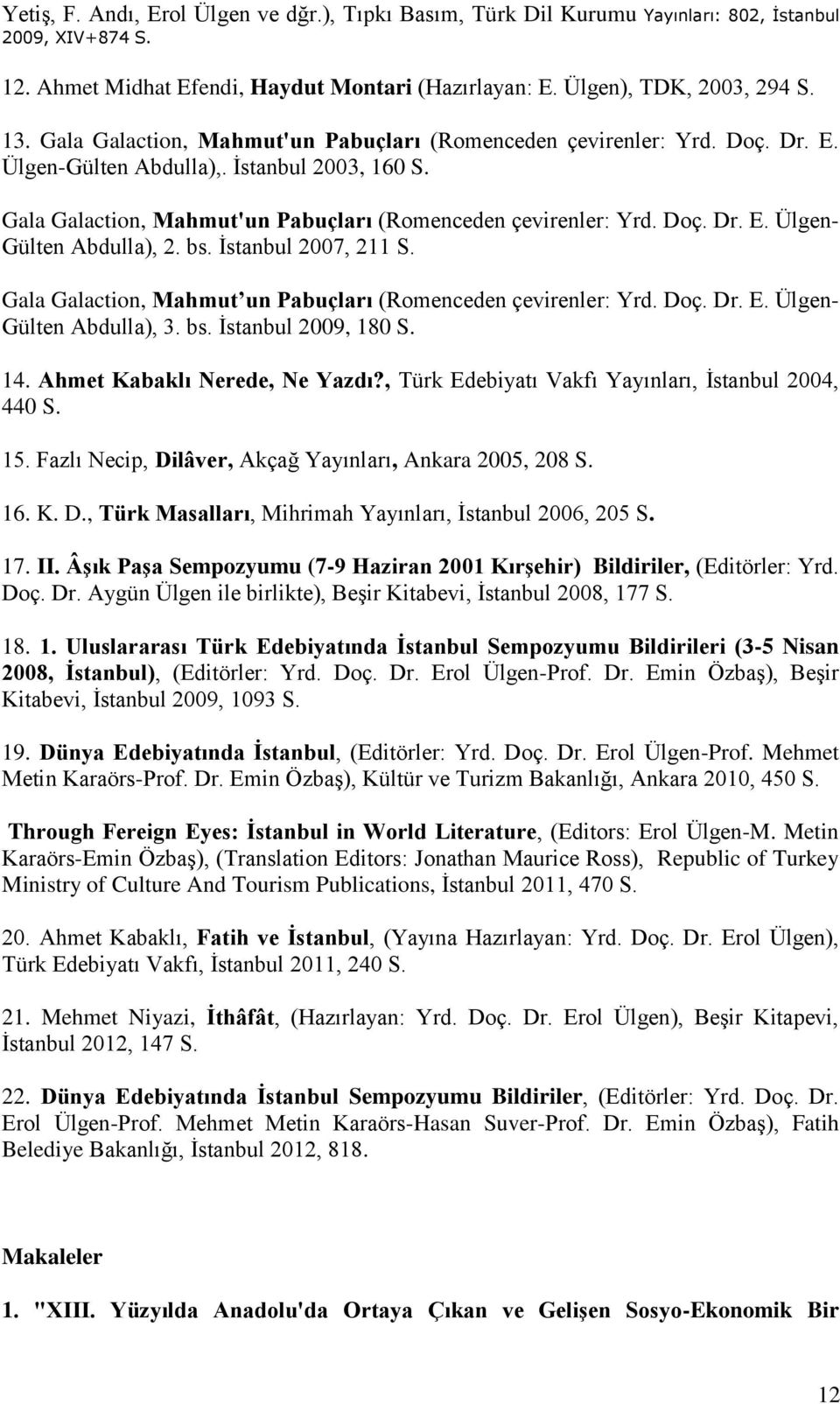 bs. İstanbul 2007, 211 S. Gala Galaction, Mahmut un Pabuçları (Romenceden çevirenler: Yrd. Doç. Dr. E. Ülgen- Gülten Abdulla), 3. bs. İstanbul 2009, 180 S. 14. Ahmet Kabaklı Nerede, Ne Yazdı?