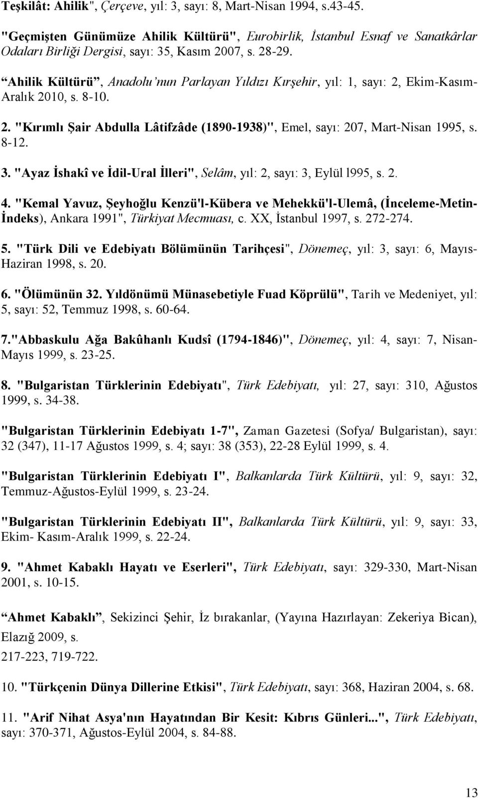 8-12. 3. "Ayaz İshakî ve İdil-Ural İlleri", Selâm, yıl: 2, sayı: 3, Eylül l995, s. 2. 4.