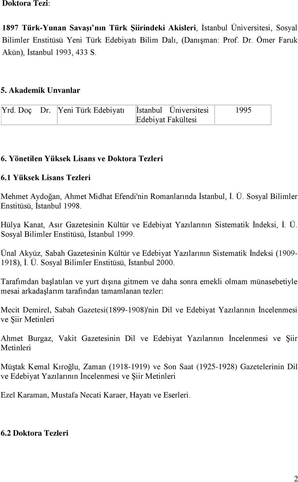 1 Yüksek Lisans Tezleri Mehmet Aydoğan, Ahmet Midhat Efendi'nin Romanlarında İstanbul, İ. Ü. Sosyal Bilimler Enstitüsü, İstanbul 1998.