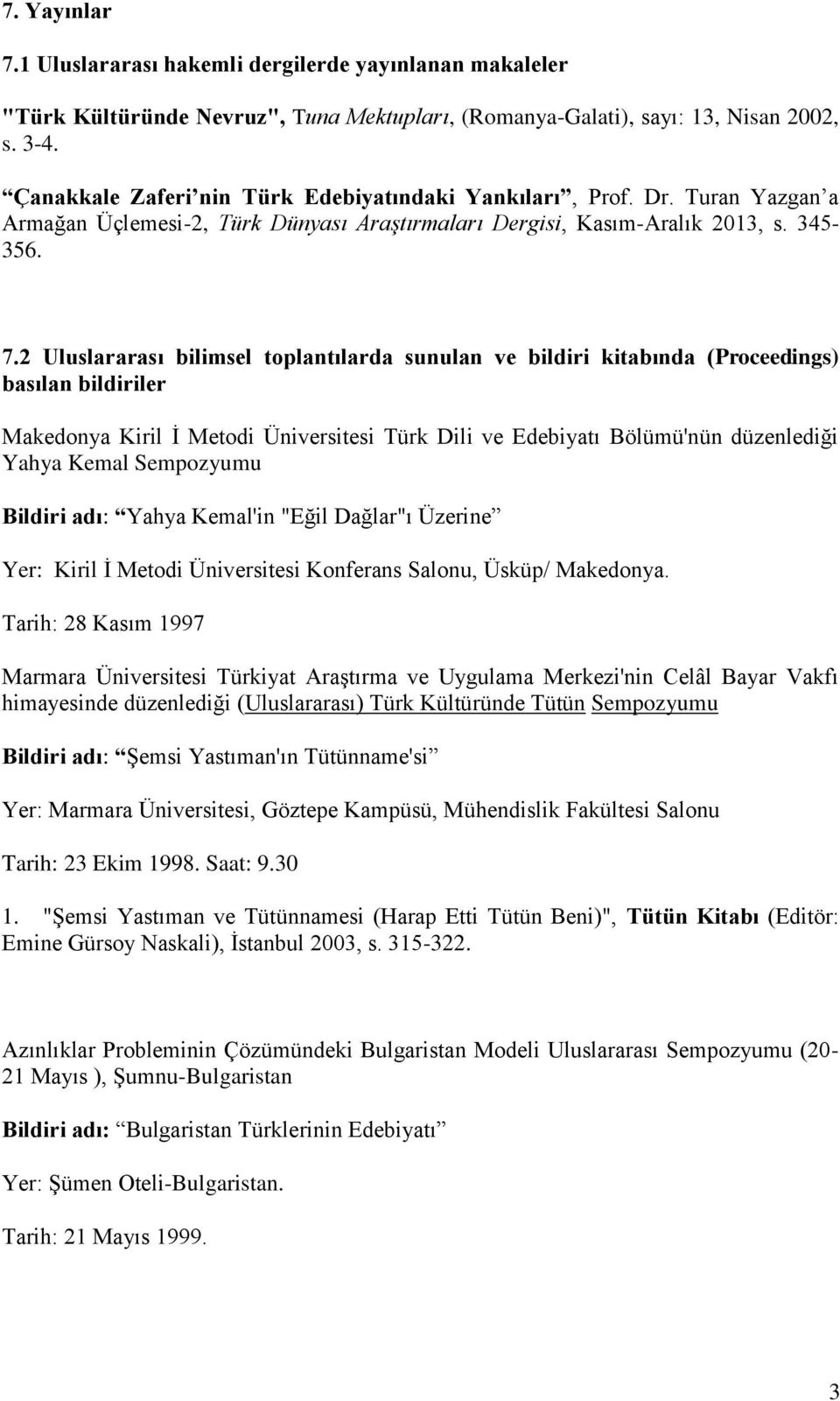 2 Uluslararası bilimsel toplantılarda sunulan ve bildiri kitabında (Proceedings) basılan bildiriler Makedonya Kiril İ Metodi Üniversitesi Türk Dili ve Edebiyatı Bölümü'nün düzenlediği Yahya Kemal