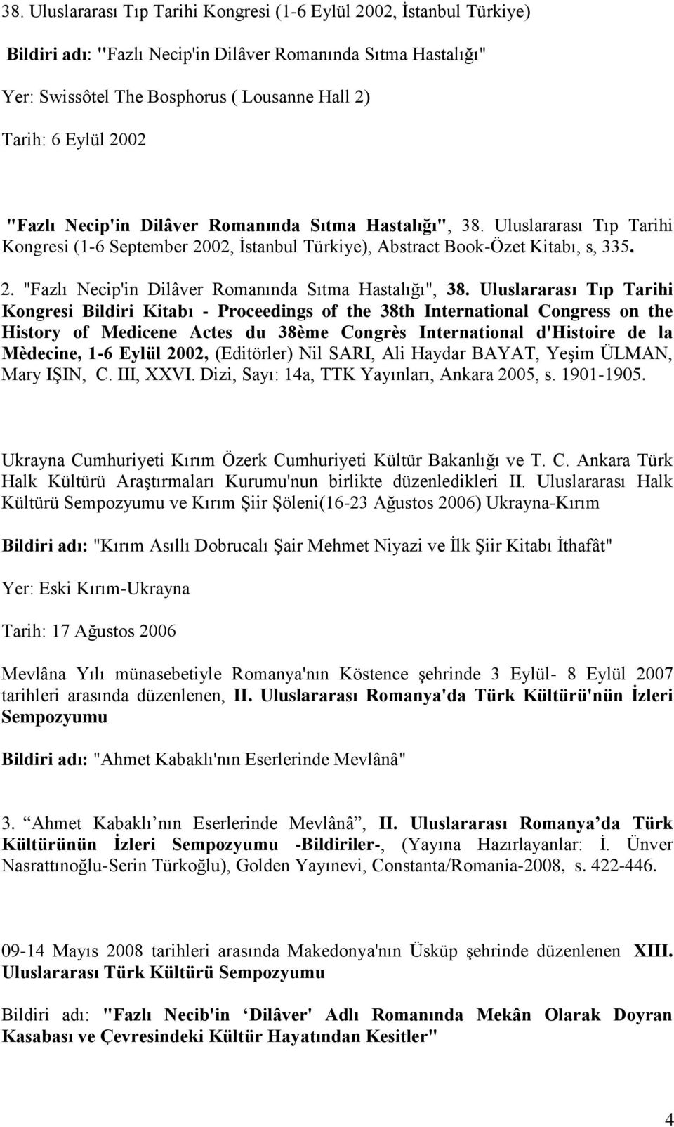 Uluslararası Tıp Tarihi Kongresi (1-6 September 2002, İstanbul Türkiye), Abstract Book-Özet Kitabı, s, 335. 2. "Fazlı Necip'in Dilâver Romanında Sıtma Hastalığı", 38.