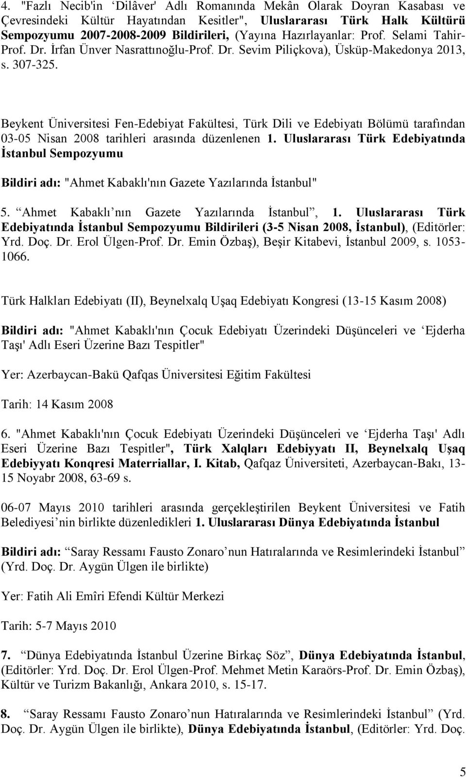 Beykent Üniversitesi Fen-Edebiyat Fakültesi, Türk Dili ve Edebiyatı Bölümü tarafından 03-05 Nisan 2008 tarihleri arasında düzenlenen 1.
