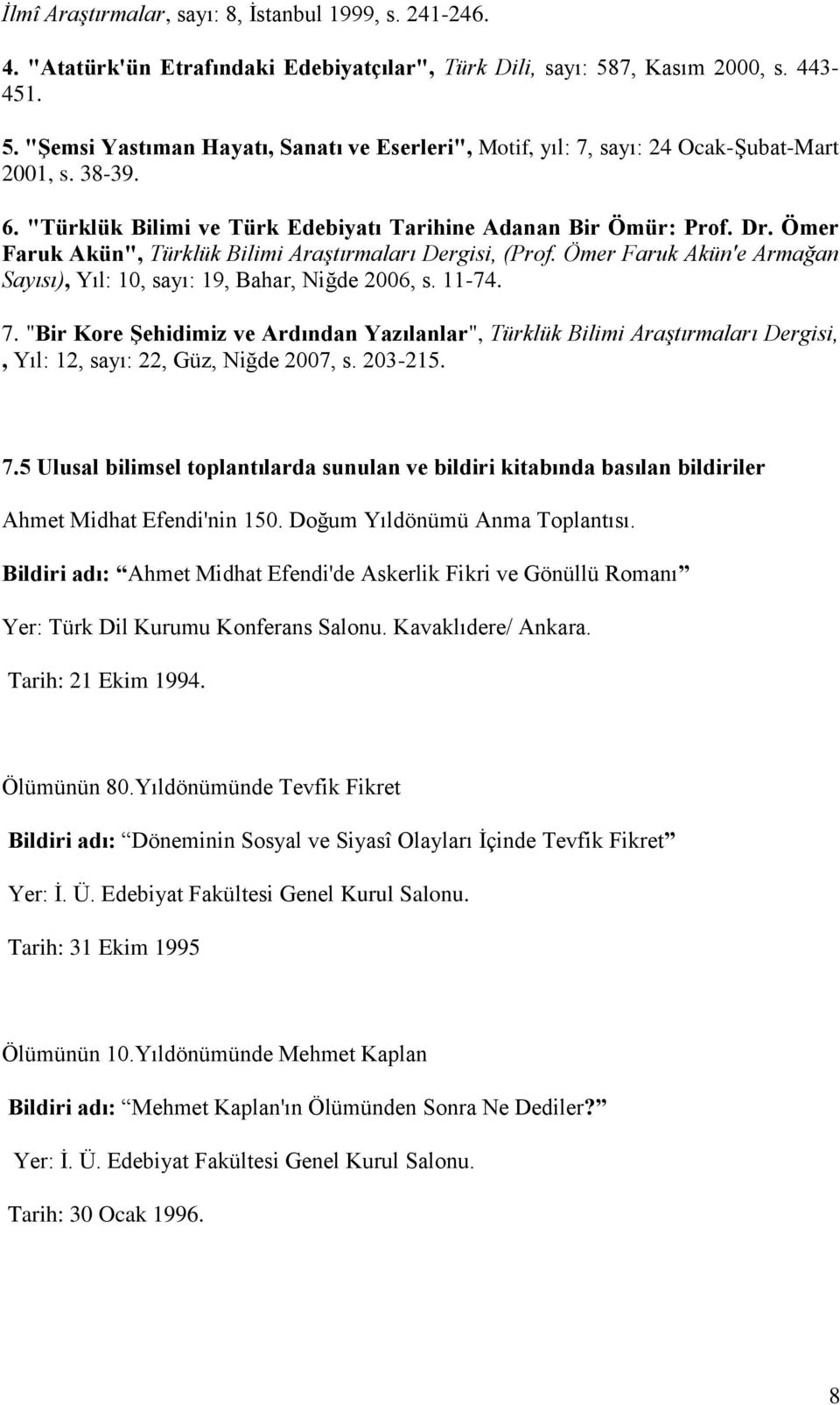 Dr. Ömer Faruk Akün", Türklük Bilimi Araştırmaları Dergisi, (Prof. Ömer Faruk Akün'e Armağan Sayısı), Yıl: 10, sayı: 19, Bahar, Niğde 2006, s. 11-74. 7.