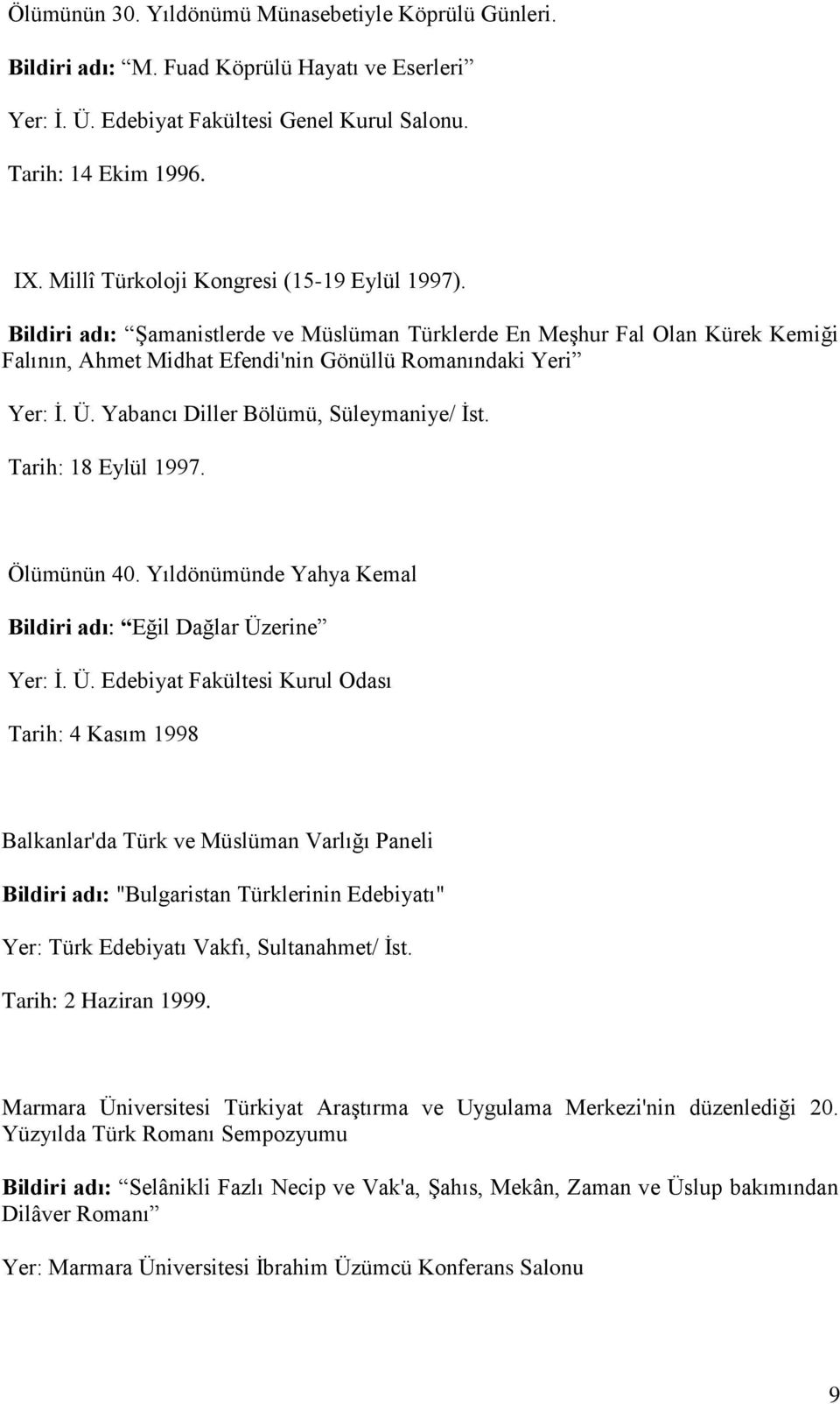 Yabancı Diller Bölümü, Süleymaniye/ İst. Tarih: 18 Eylül 1997. Ölümünün 40. Yıldönümünde Yahya Kemal Bildiri adı: Eğil Dağlar Üz