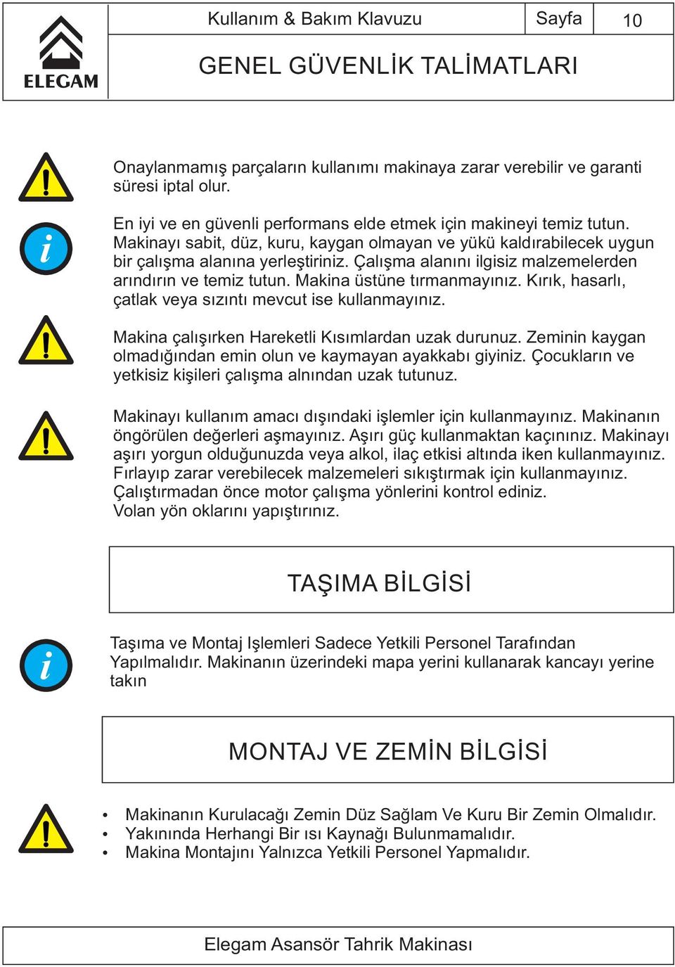 Çalışma alanını lg s z malzemelerden arındırın ve tem z tutun. Mak na üstüne tırmanmayınız. Kırık, hasarlı, çatlak veya sızıntı mevcut se kullanmayınız.