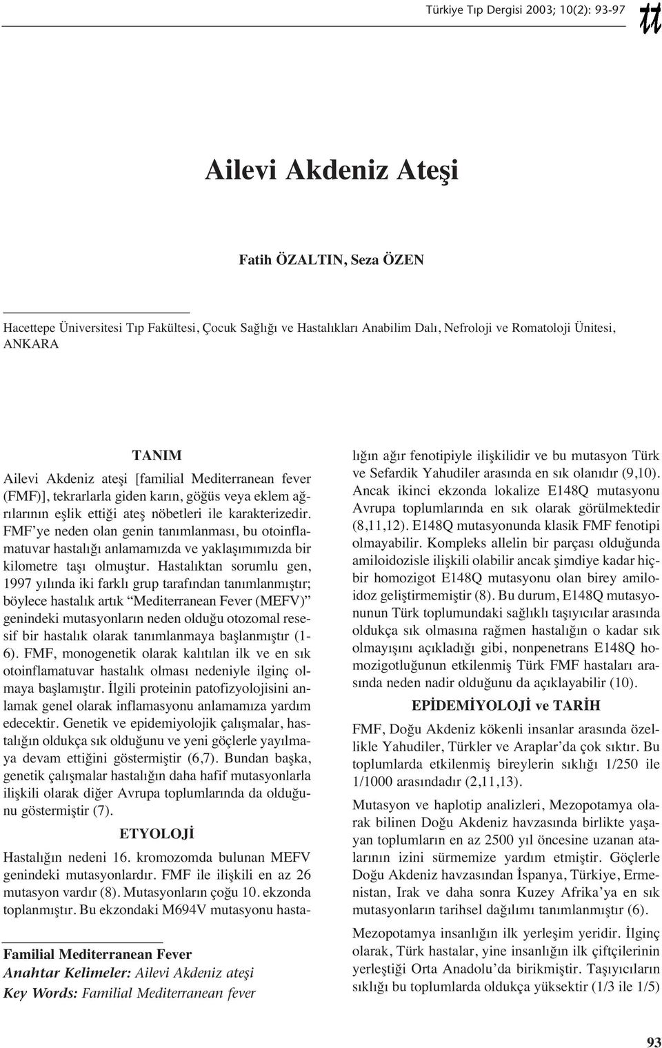 FMF ye neden olan genin tan mlanmas, bu otoinflamatuvar hastal ğ anlamam zda ve yaklaş m m zda bir kilometre taş olmuştur.