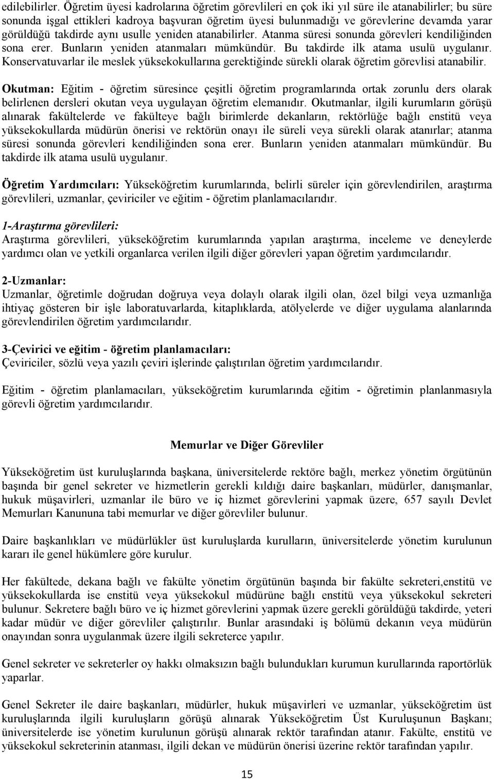 takdirde aynı usulle yeniden atanabilirler. Atanma süresi sonunda görevleri kendiliğinden sona erer. Bunların yeniden atanmaları mümkündür. Bu takdirde ilk atama usulü uygulanır.