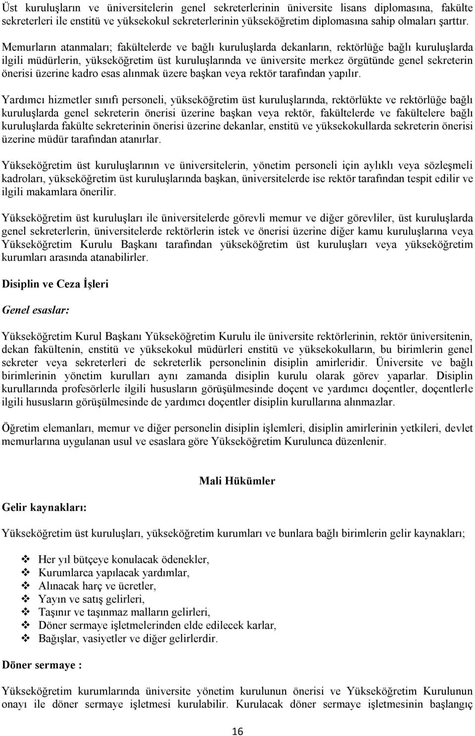 Memurların atanmaları; fakültelerde ve bağlı kuruluşlarda dekanların, rektörlüğe bağlı kuruluşlarda ilgili müdürlerin, yükseköğretim üst kuruluşlarında ve üniversite merkez örgütünde genel sekreterin