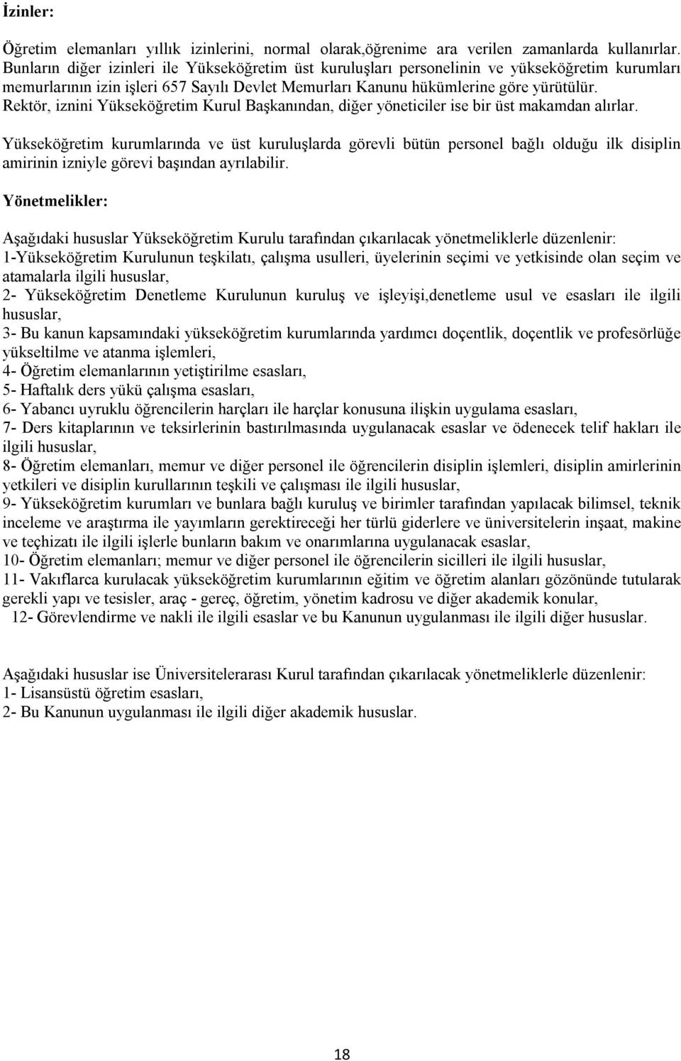 Rektör, iznini Yükseköğretim Kurul Başkanından, diğer yöneticiler ise bir üst makamdan alırlar.