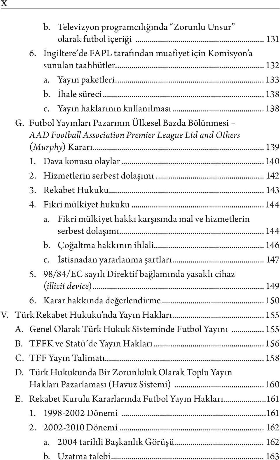 Dava konusu olaylar... 140 2. Hizmetlerin serbest dolaşımı... 142 3. Rekabet Hukuku... 143 4. Fikri mülkiyet hukuku... 144 a. Fikri mülkiyet hakkı karşısında mal ve hizmetlerin serbest dolaşımı.