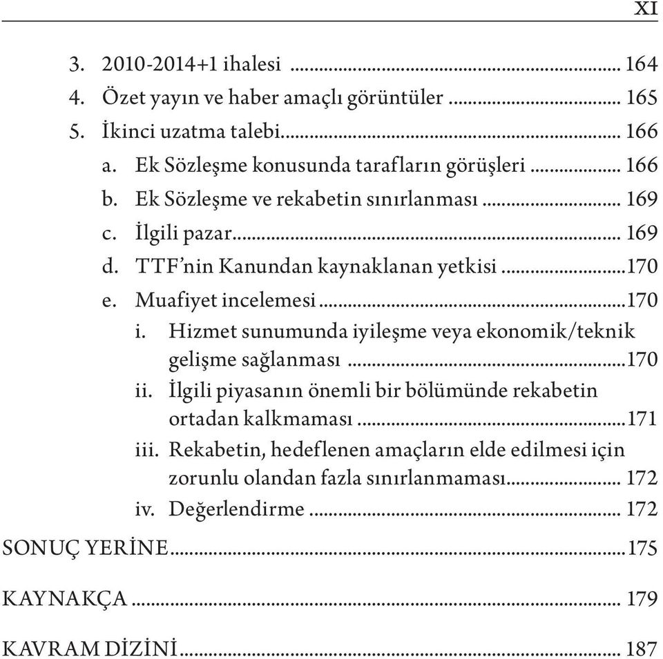 Hizmet sunumunda iyileşme veya ekonomik/teknik gelişme sağlanması...170 ii. İlgili piyasanın önemli bir bölümünde rekabetin ortadan kalkmaması...171 iii.