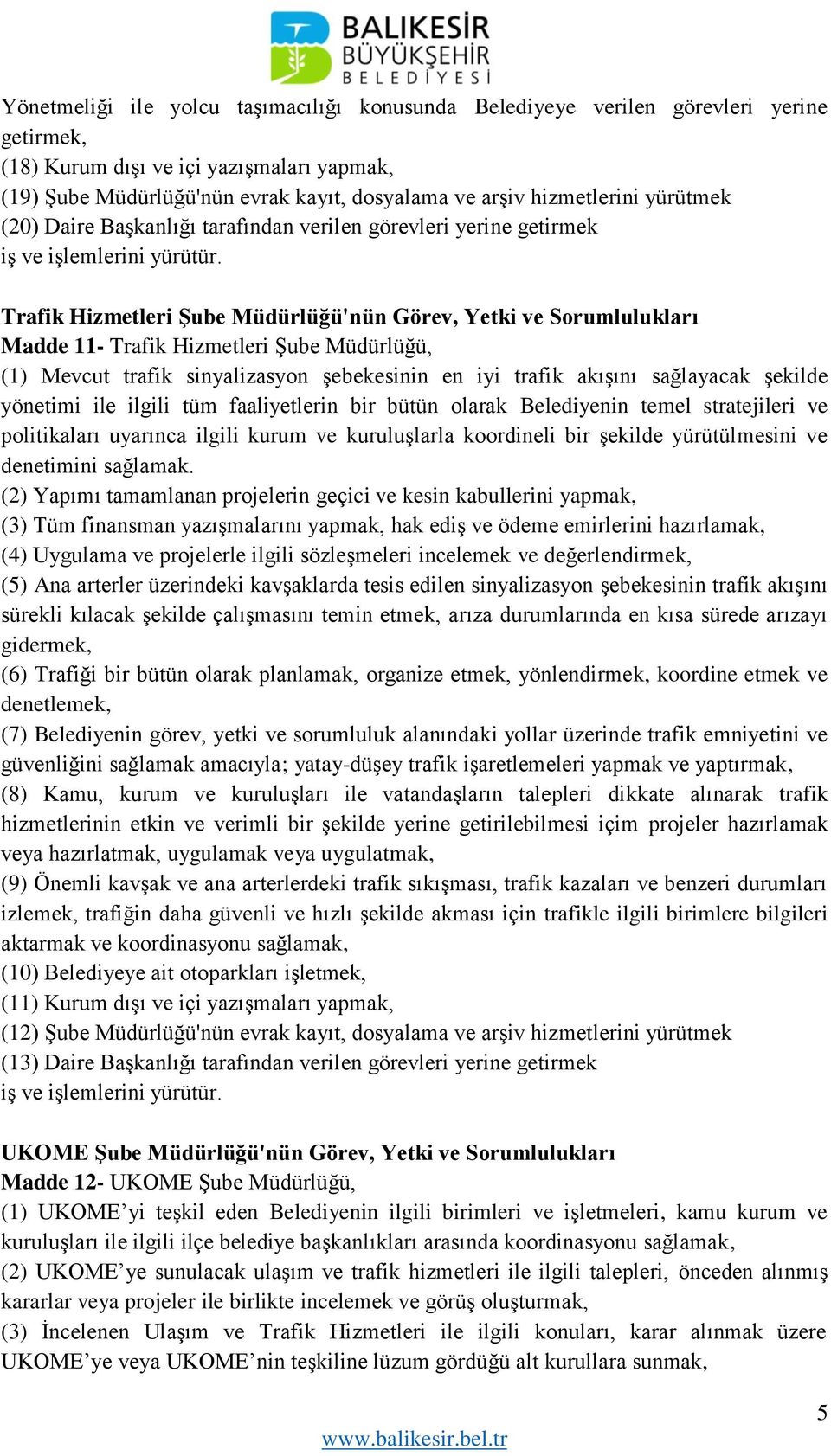 Müdürlüğü, (1) Mevcut trafik sinyalizasyon şebekesinin en iyi trafik akışını sağlayacak şekilde yönetimi ile ilgili tüm faaliyetlerin bir bütün olarak Belediyenin temel stratejileri ve politikaları