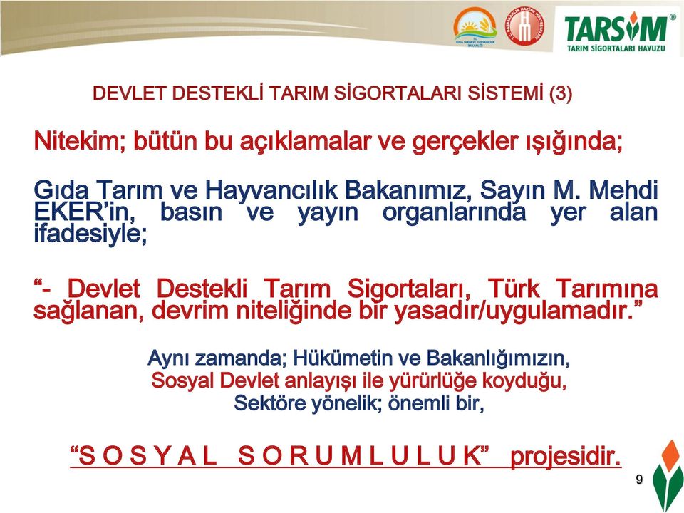 Mehdi EKER in, basın ve yayın organlarında yer alan ifadesiyle; - Devlet Destekli Tarım Sigortaları, Türk Tarımına