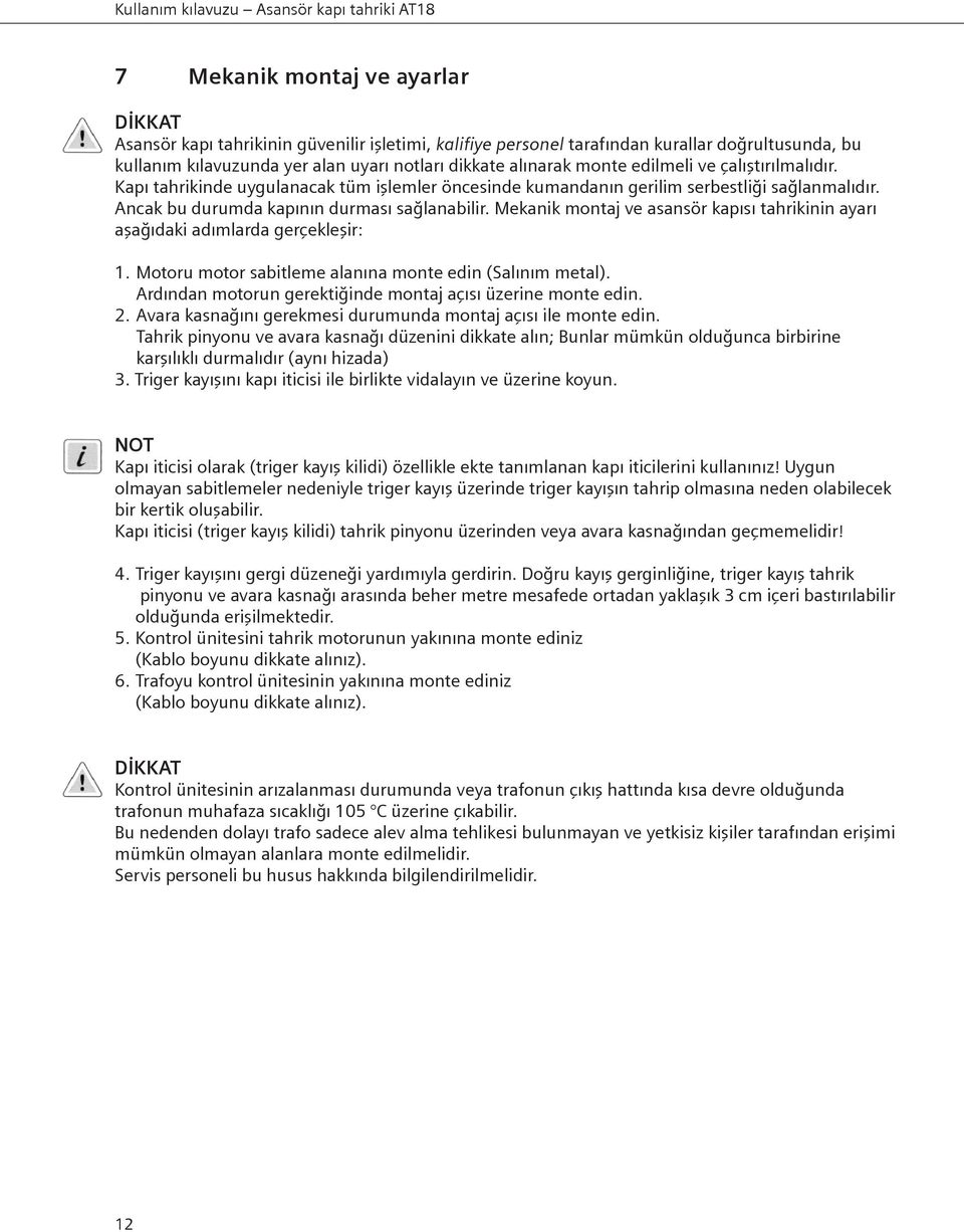 Mekanik montaj ve asansör kapısı tahrikinin ayarı aşağıdaki adımlarda gerçekleşir: 1. Motoru motor sabitleme alanına monte edin (Salınım metal).