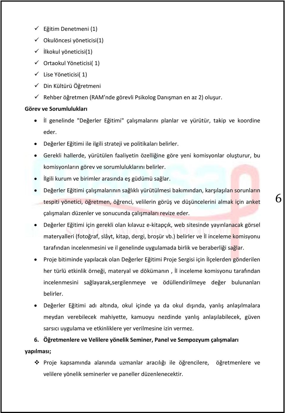 Gerekli hallerde, yürütülen faaliyetin özelliğine göre yeni komisyonlar oluşturur, bu komisyonların görev ve sorumluluklarını belirler. İlgili kurum ve birimler arasında eş güdümü sağlar.