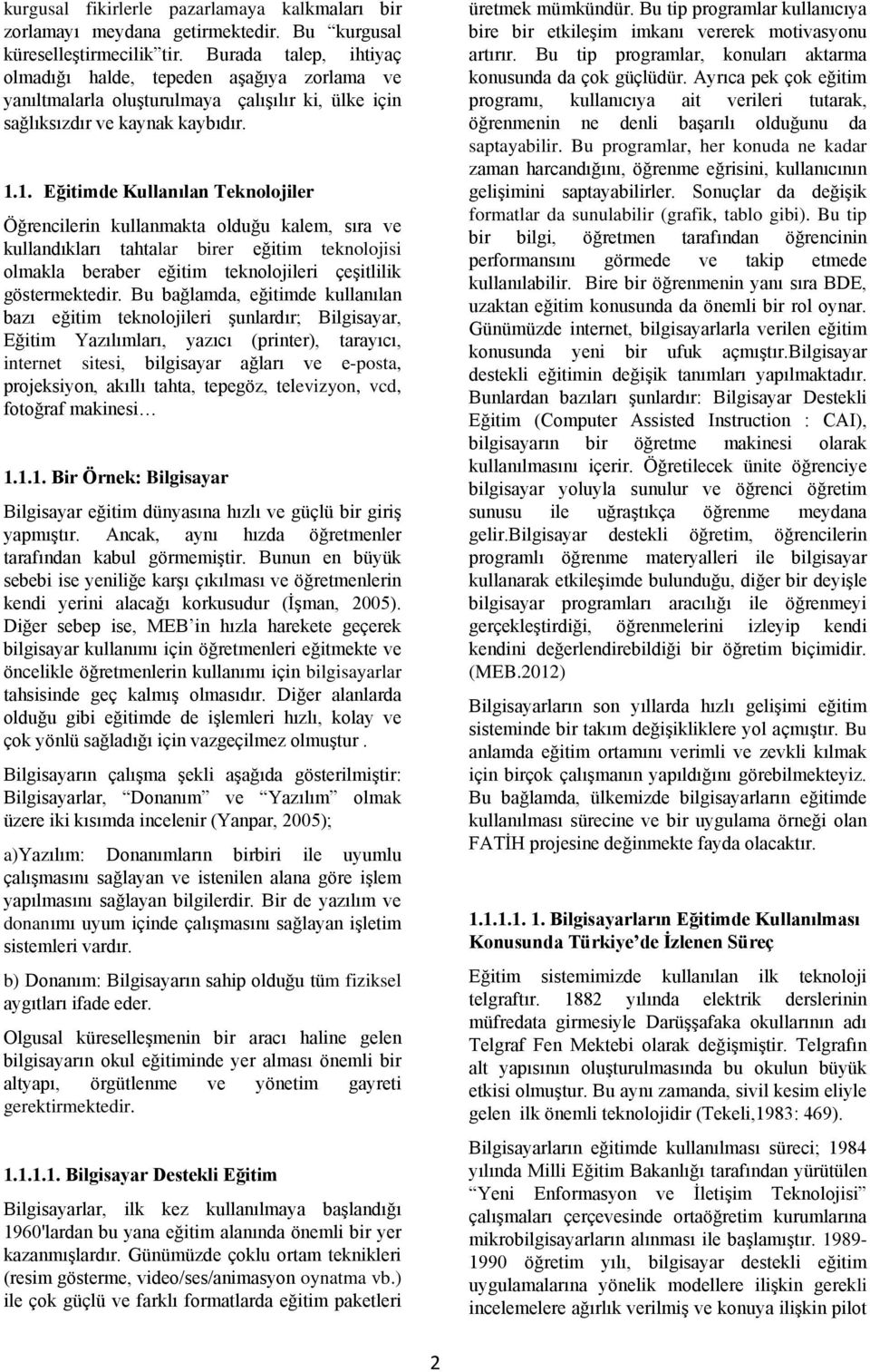 1. Eğitimde Kullanılan Teknolojiler Öğrencilerin kullanmakta olduğu kalem, sıra ve kullandıkları tahtalar birer eğitim teknolojisi olmakla beraber eğitim teknolojileri çeşitlilik göstermektedir.