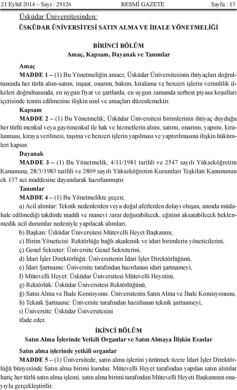 şartlarda, en uygun zamanda serbest piyasa koşulları içerisinde temin edilmesine ilişkin usul ve amaçları düzenlemektir.