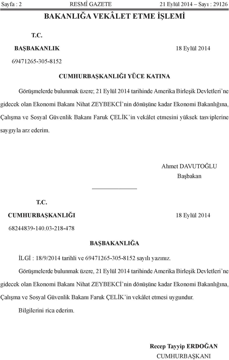 nin dönüşüne kadar Ekonomi Bakanlığına, Çalışma ve Sosyal Güvenlik Bakanı Faruk ÇELİK in vekâlet etmesini yüksek tasviplerine saygıyla arz ederim. Ahmet DAVUTOĞLU Başbakan T.C.