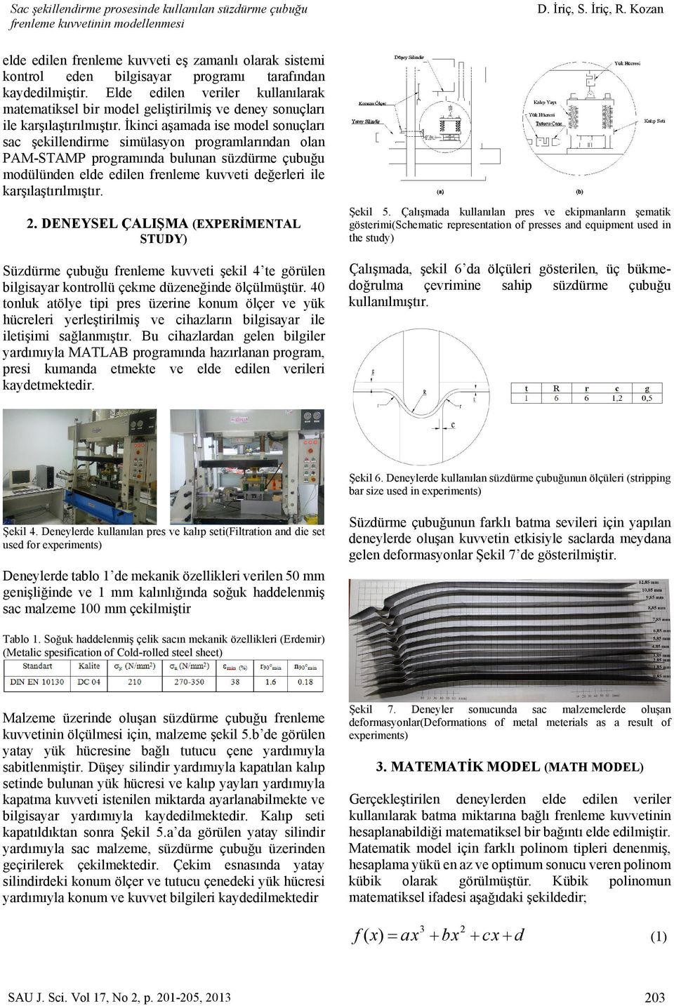 İkinci aşamada ise model sonuçları sac şekillendirme simülasyon programlarından olan PAM-STAMP programında bulunan süzdürme çubuğu modülünden elde edilen frenleme kuvveti değerleri ile