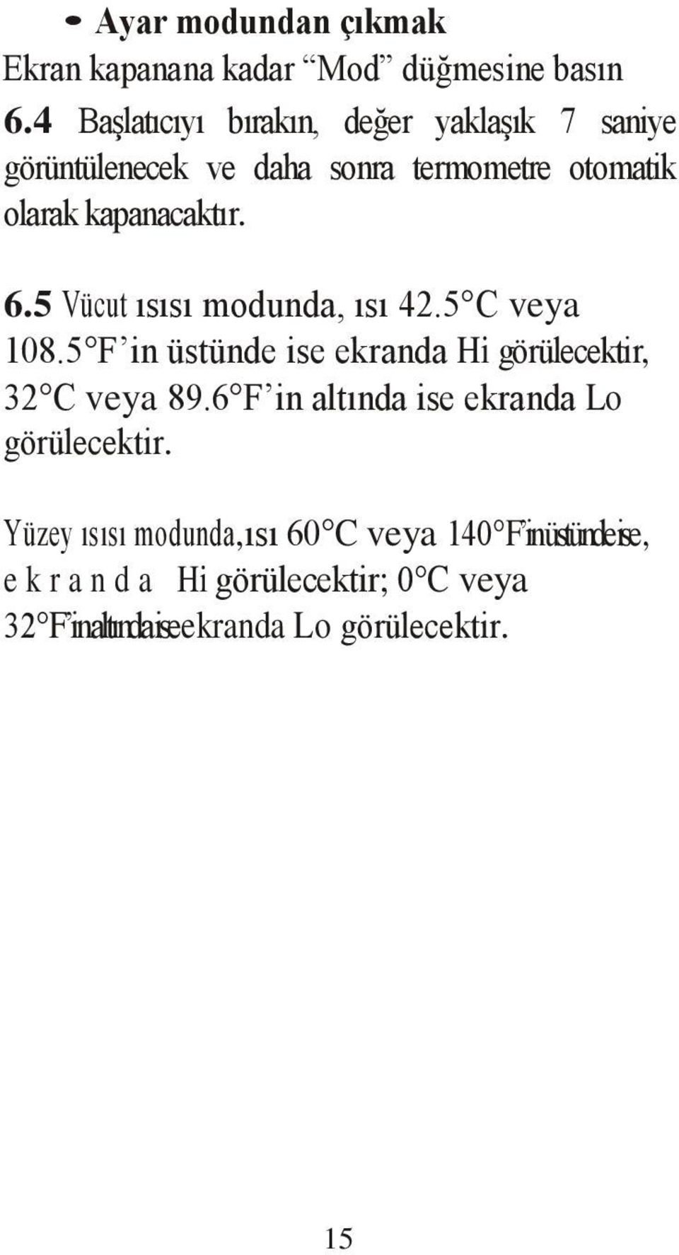 6.5 Vücut ısısı modunda, ısı 42.5 C veya 108.5 F in üstünde ise ekranda Hi görülecektir, 32 C veya 89.