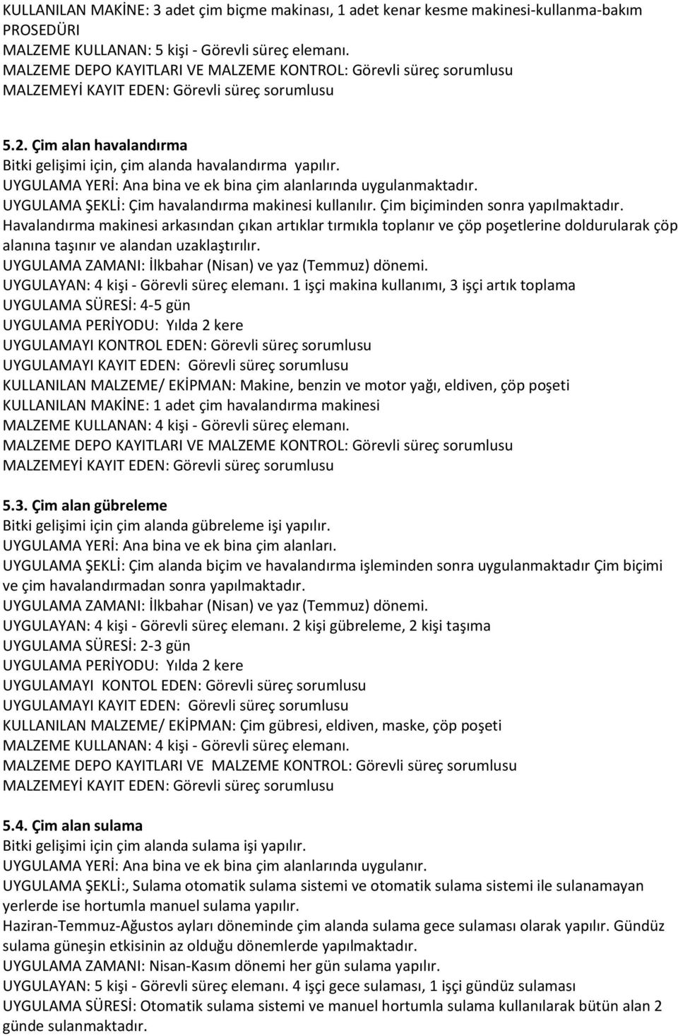 Çim biçiminden sonra yapılmaktadır. Havalandırma makinesi arkasından çıkan artıklar tırmıkla toplanır ve çöp poşetlerine doldurularak çöp alanına taşınır ve alandan uzaklaştırılır.