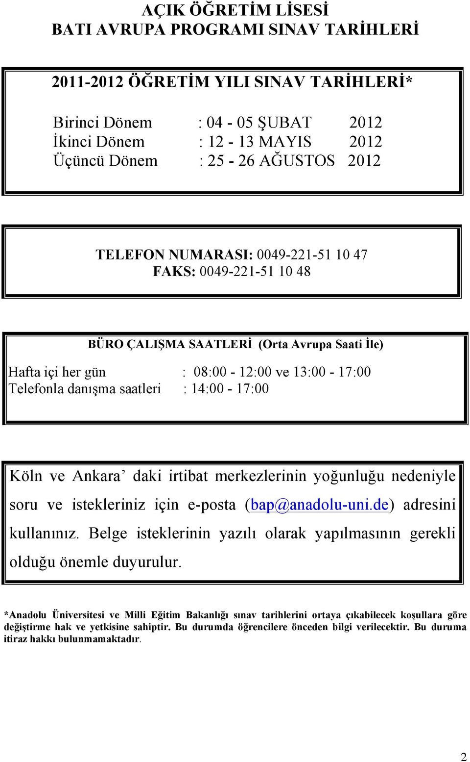 ve Ankara daki irtibat merkezlerinin yoğunluğu nedeniyle soru ve istekleriniz için e-posta (bap@anadolu-uni.de) adresini kullanınız.