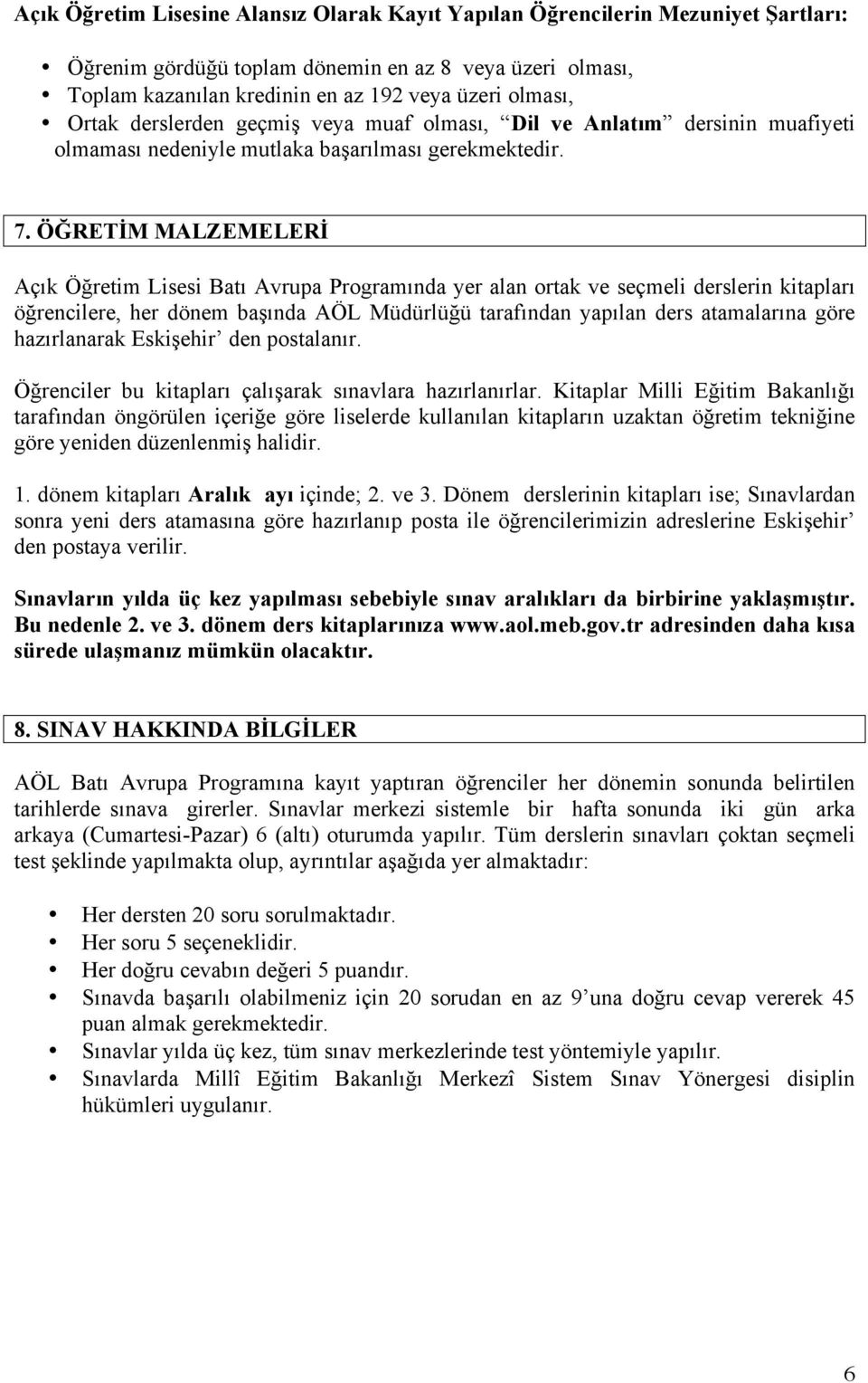 ÖĞRETİM MALZEMELERİ Açık Öğretim Lisesi Batı Avrupa Programında yer alan ortak ve seçmeli derslerin kitapları öğrencilere, her dönem başında AÖL Müdürlüğü tarafından yapılan ders atamalarına göre