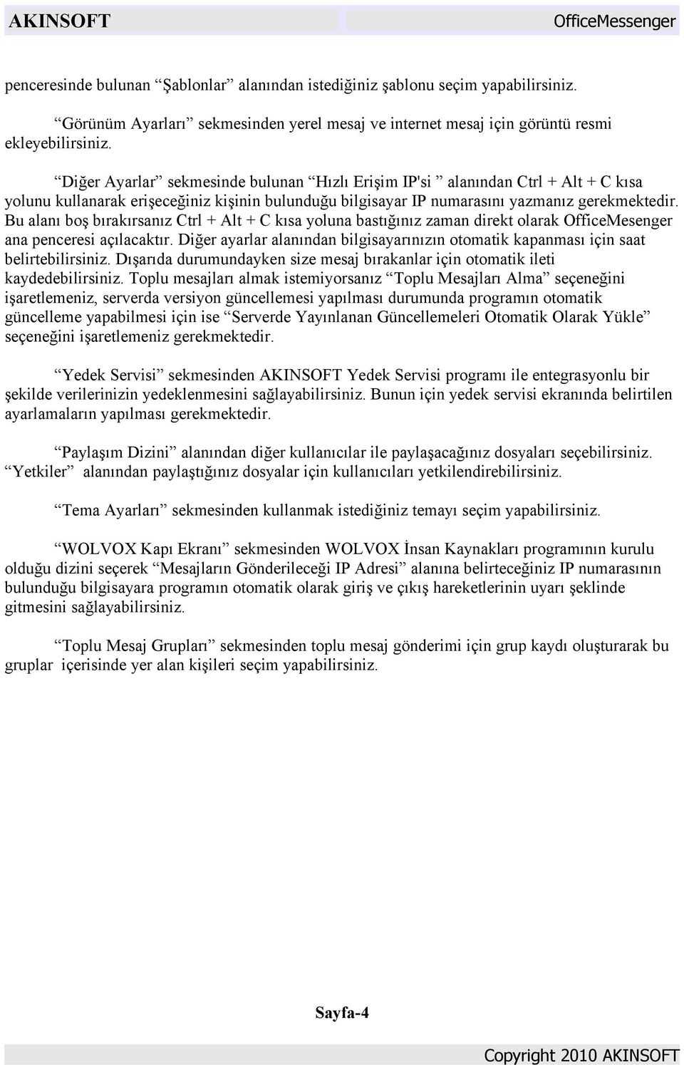 Bu alanı boş bırakırsanız Ctrl + Alt + C kısa yoluna bastığınız zaman direkt olarak OfficeMesenger ana penceresi açılacaktır.