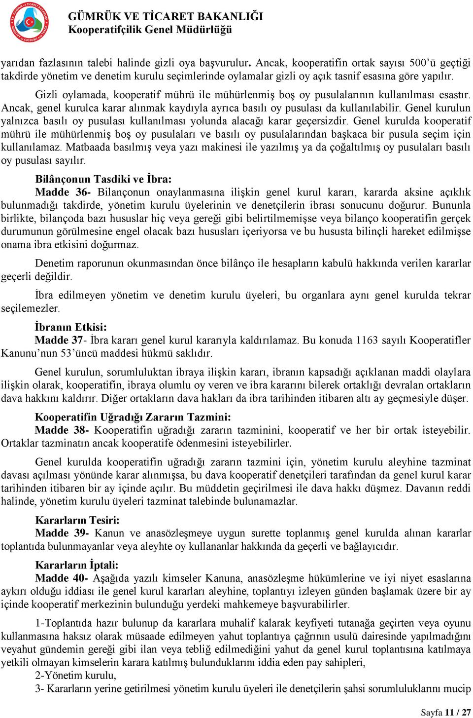 Gizli oylamada, kooperatif mührü ile mühürlenmiş boş oy pusulalarının kullanılması esastır. Ancak, genel kurulca karar alınmak kaydıyla ayrıca basılı oy pusulası da kullanılabilir.